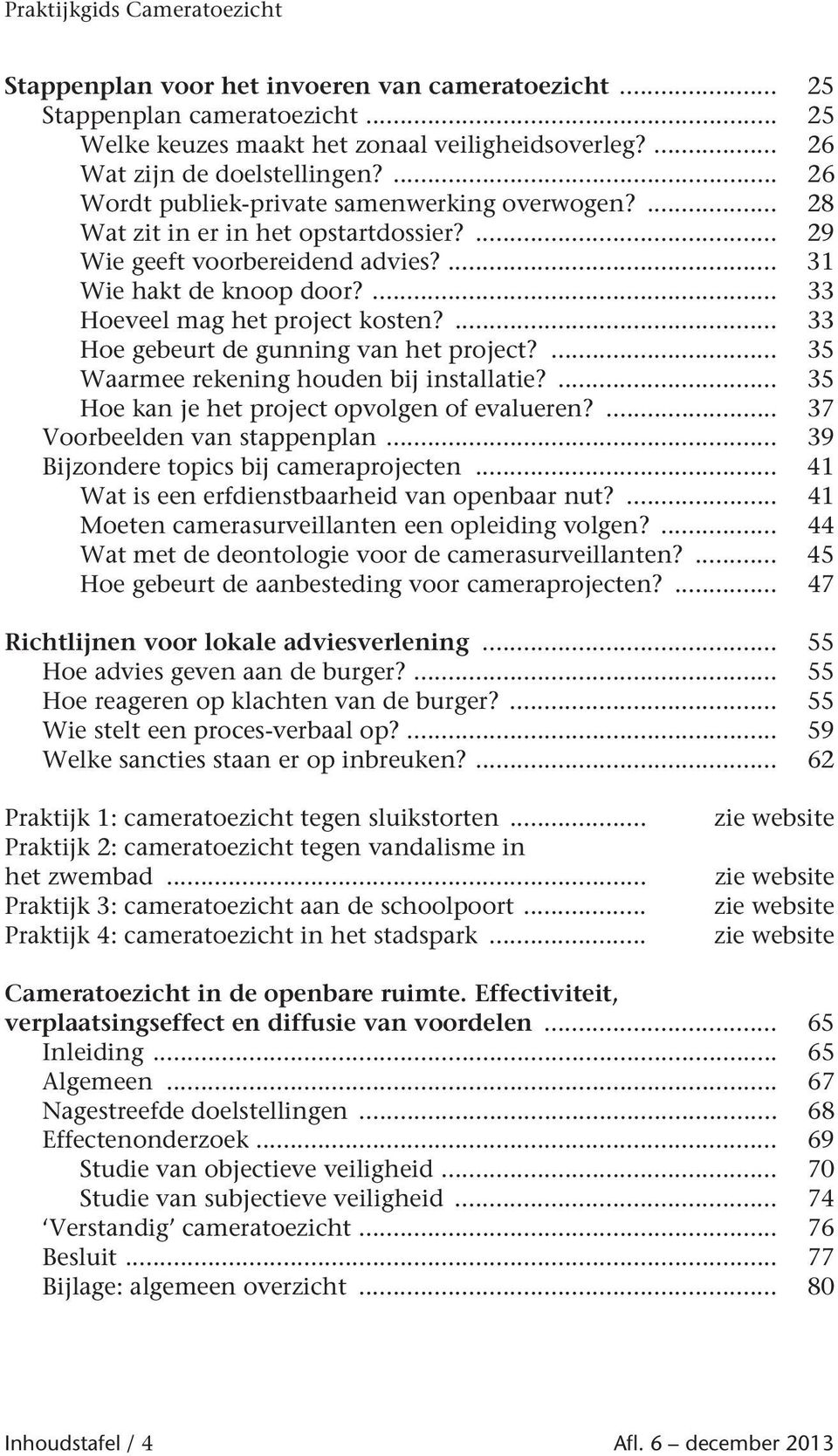 ... 33 Hoe gebeurt de gunning van het project?... 35 Waarmee rekening houden bij installatie?... 35 Hoe kan je het project opvolgen of evalueren?... 37 Voorbeelden van stappenplan.