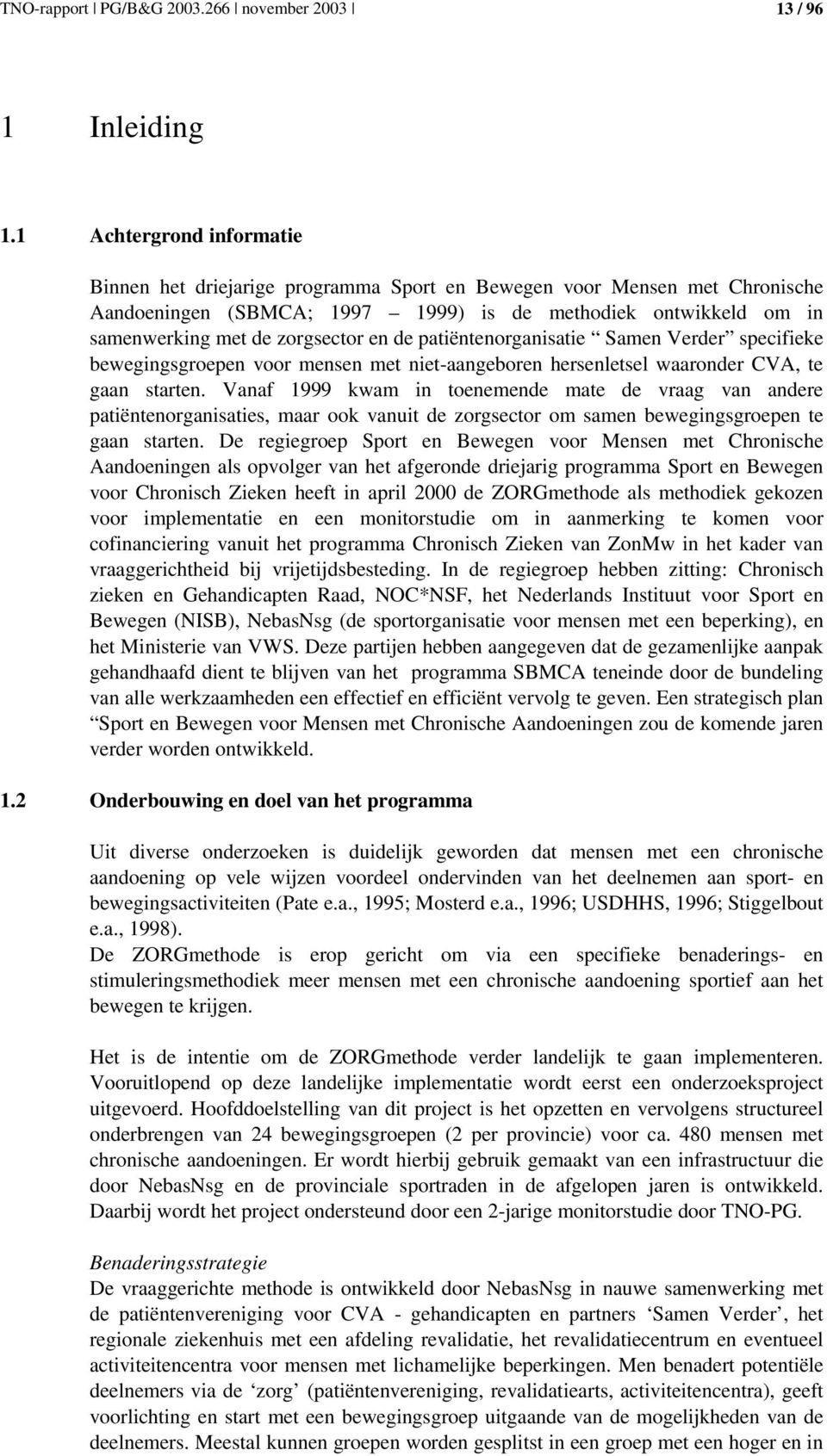 de patiëntenorganisatie Samen Verder specifieke bewegingsgroepen voor mensen met niet-aangeboren hersenletsel waaronder CVA, te gaan starten.