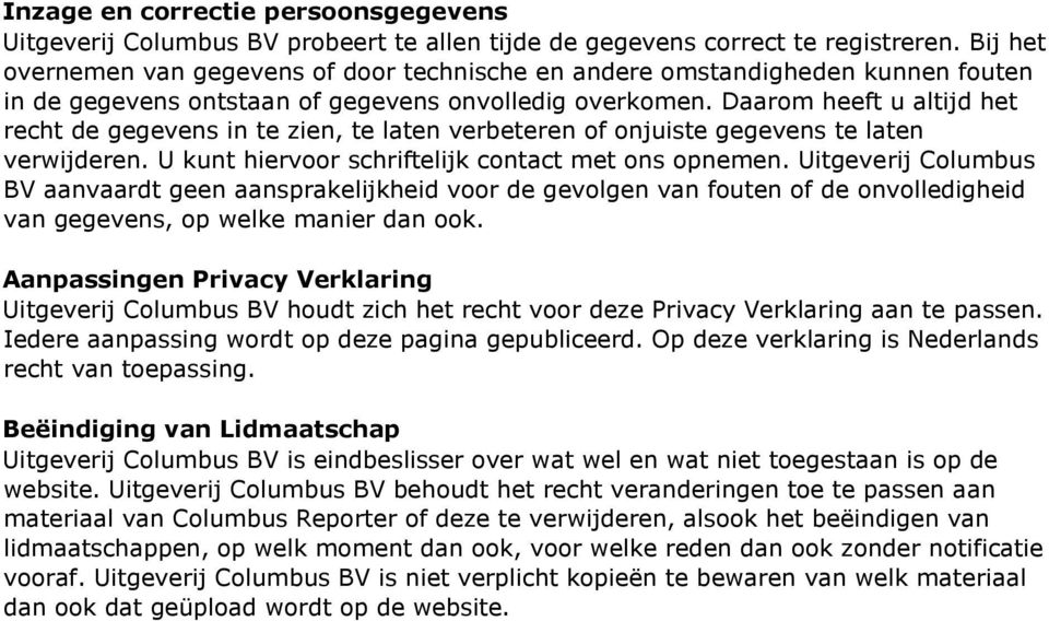 Daarom heeft u altijd het recht de gegevens in te zien, te laten verbeteren of onjuiste gegevens te laten verwijderen. U kunt hiervoor schriftelijk contact met ons opnemen.