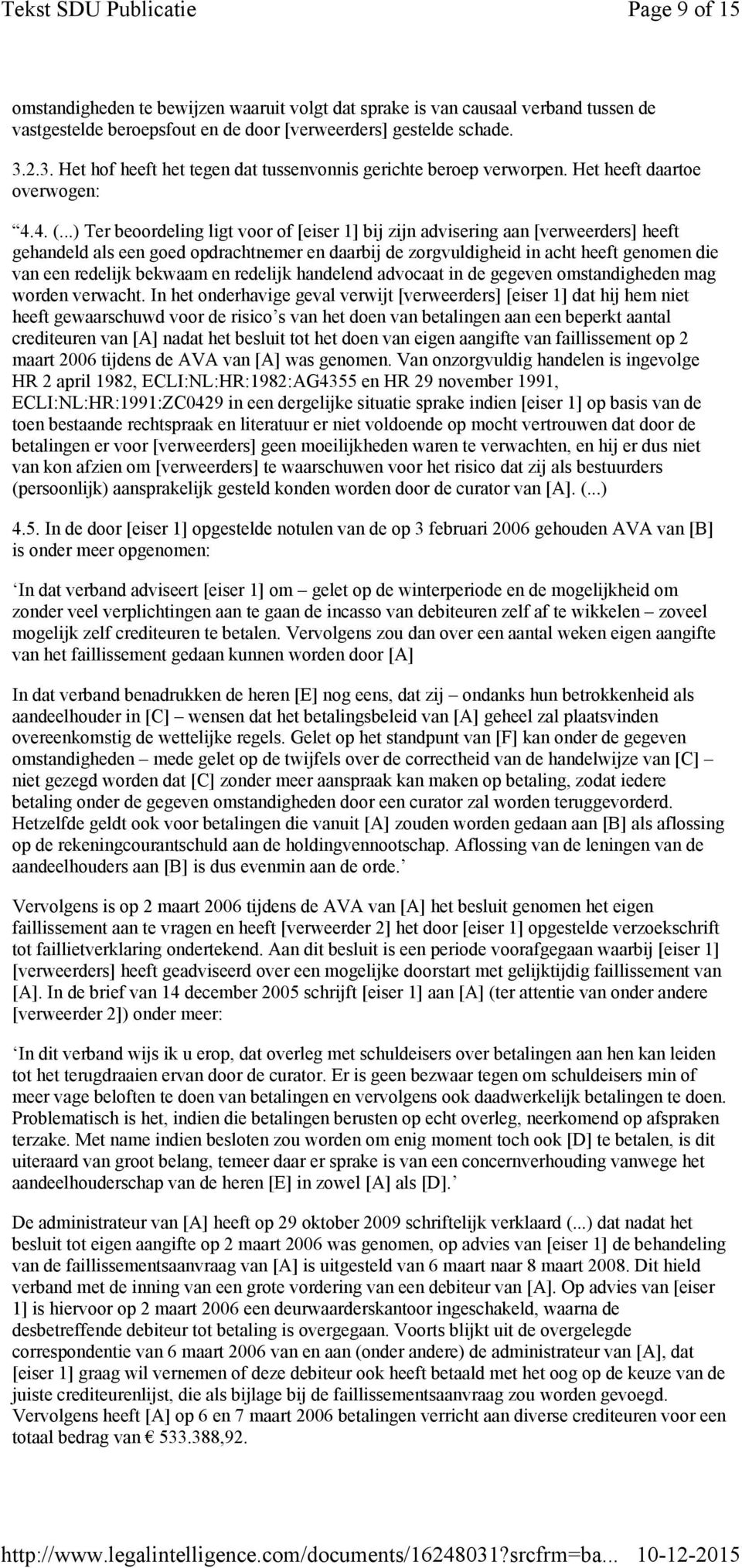 ..) Ter beoordeling ligt voor of [eiser 1] bij zijn advisering aan [verweerders] heeft gehandeld als een goed opdrachtnemer en daarbij de zorgvuldigheid in acht heeft genomen die van een redelijk