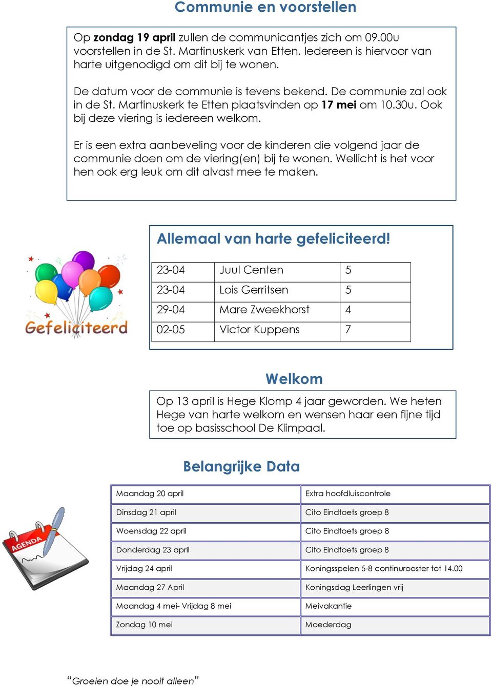 Er is een extra aanbeveling voor de kinderen die volgend jaar de communie doen om de viering(en) bij te wonen. Wellicht is het voor hen ook erg leuk om dit alvast mee te maken.