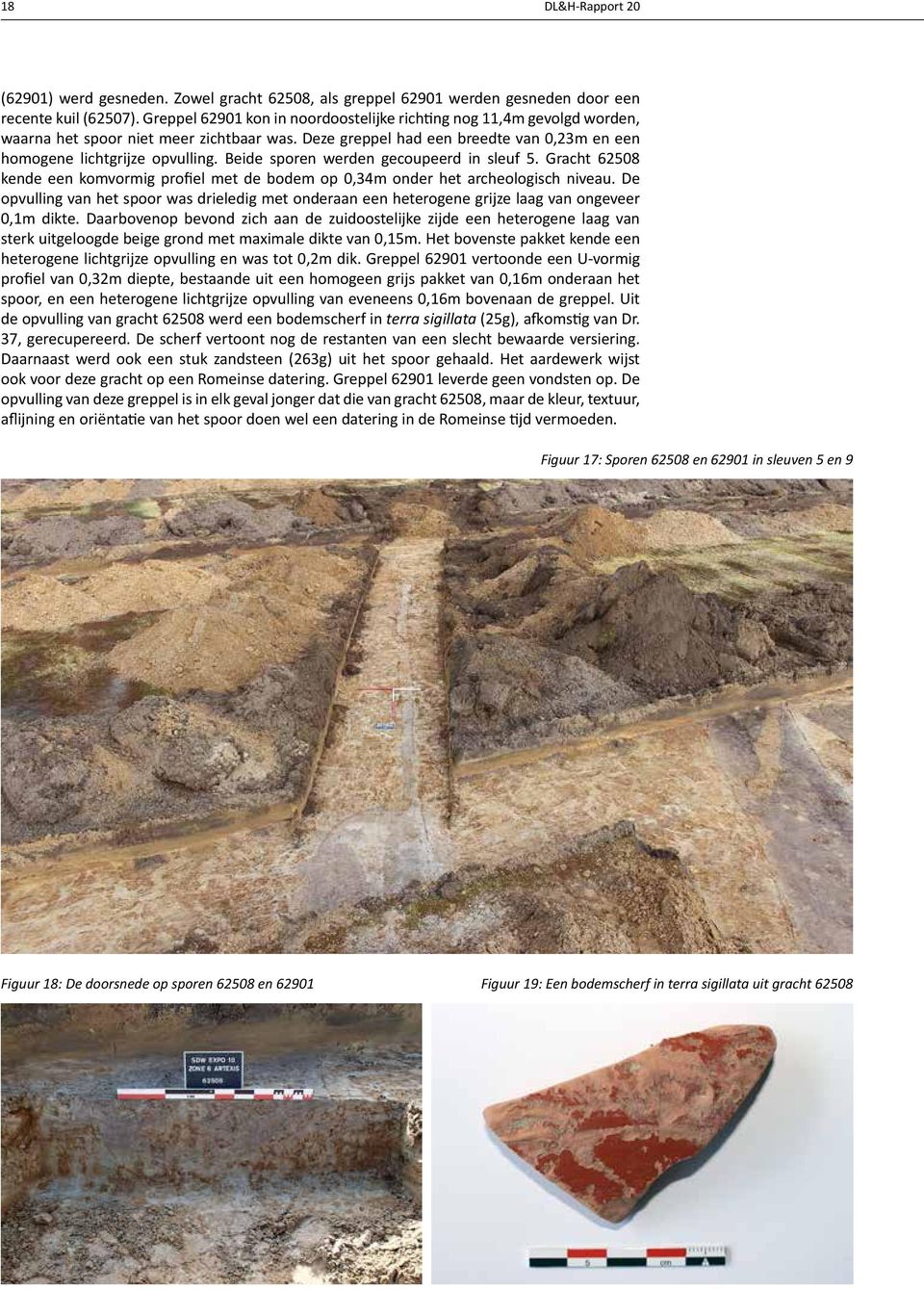 Beide sporen werden gecoupeerd in sleuf 5. Gracht 62508 kende een komvormig profiel met de bodem op 0,34m onder het archeologisch niveau.