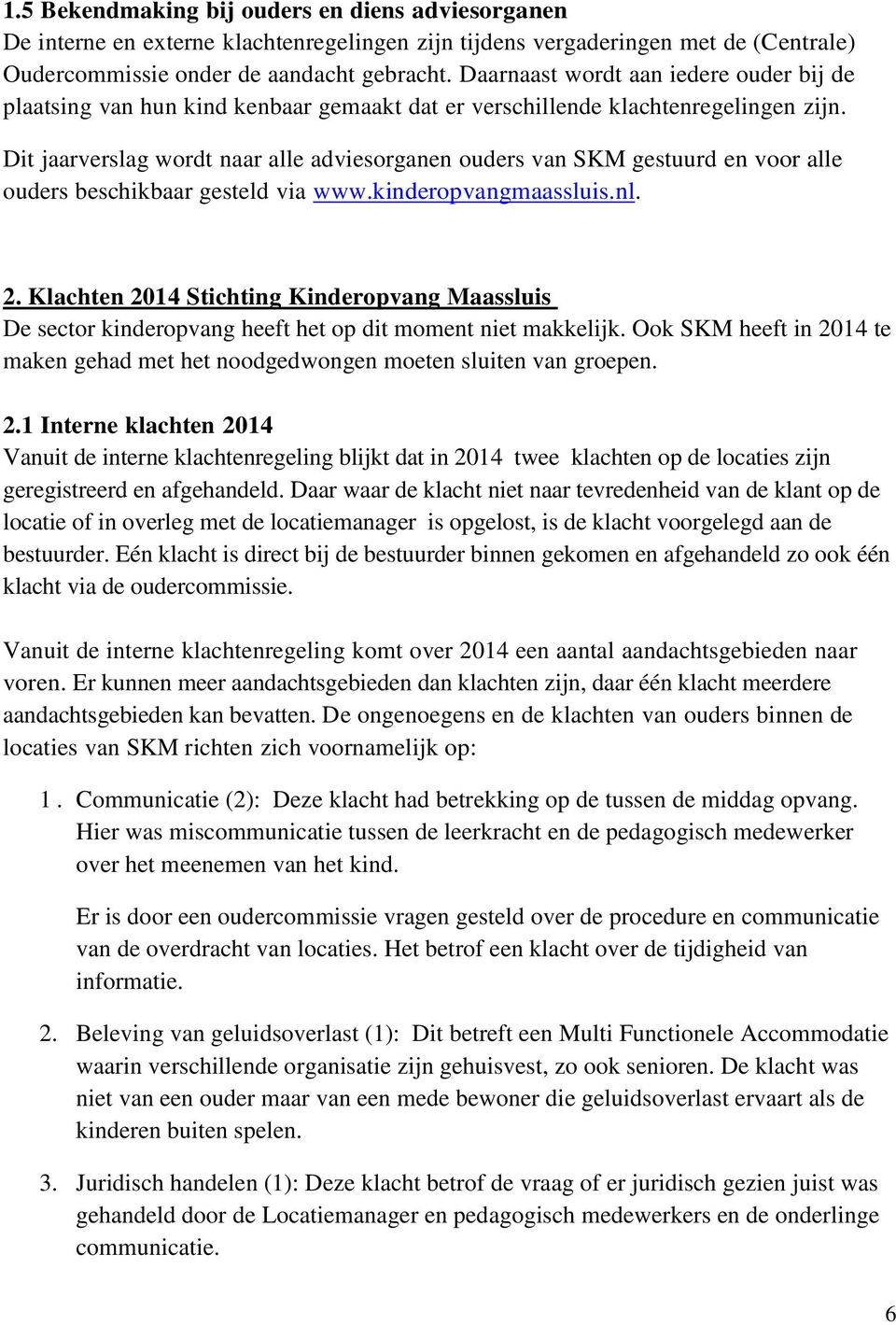 Dit jaarverslag wordt naar alle adviesorganen ouders van SKM gestuurd en voor alle ouders beschikbaar gesteld via www.kinderopvangmaassluis.nl. 2.