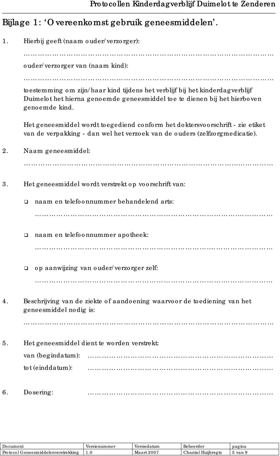 Hierbij geeft (naam ouder/verzorger): ouder/verzorger van (naam kind): toestemming om zijn/haar kind tijdens het verblijf bij het kinderdagverblijf Duimelot het hierna genoemde geneesmiddel toe te