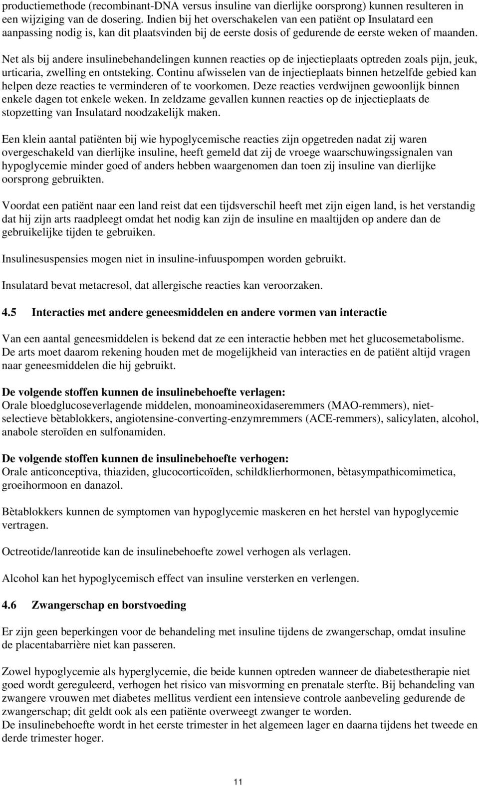 Net als bij andere insulinebehandelingen kunnen reacties op de injectieplaats optreden zoals pijn, jeuk, urticaria, zwelling en ontsteking.