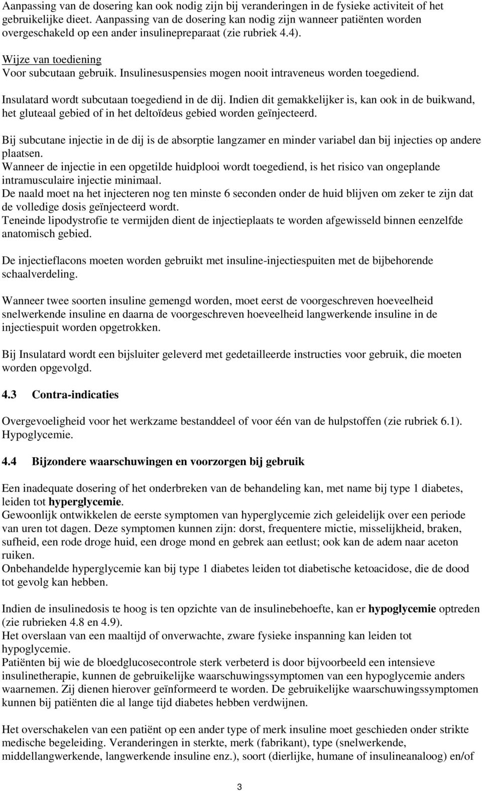 Insulinesuspensies mogen nooit intraveneus worden toegediend. Insulatard wordt subcutaan toegediend in de dij.