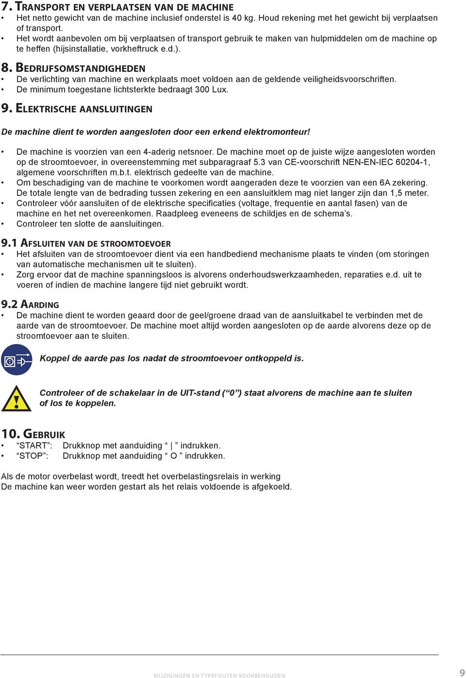 Bedrijfsomstandigheden De verlichting van machine en werkplaats moet voldoen aan de geldende veiligheidsvoorschriften. De minimum toegestane lichtsterkte bedraagt 300 Lux. 9.