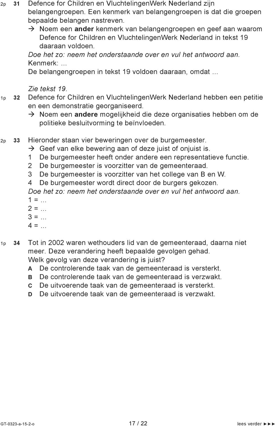 Kenmerk: De belangengroepen in tekst 19 voldoen daaraan, omdat Zie tekst 19. 1p 32 Defence for Children en VluchtelingenWerk Nederland hebben een petitie en een demonstratie georganiseerd.