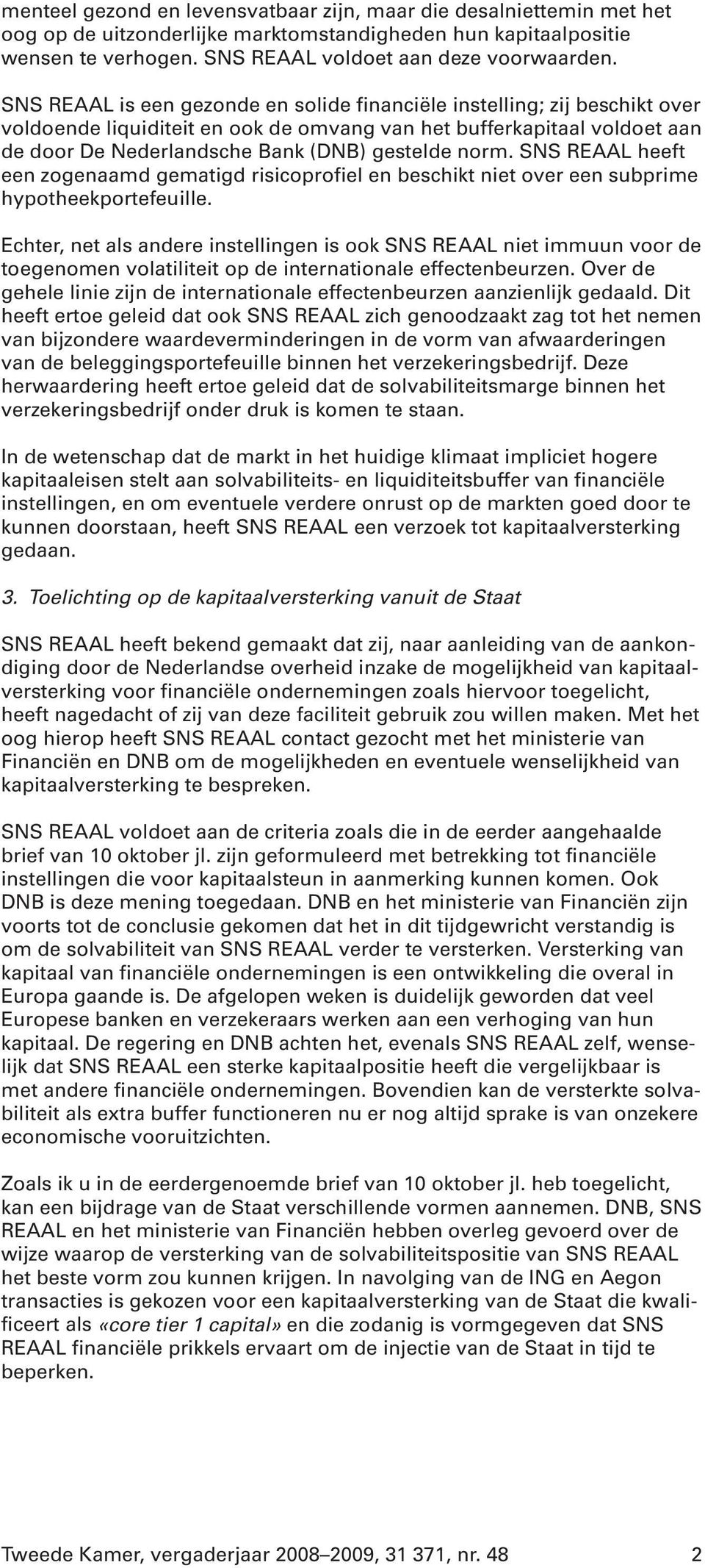 SNS REAAL heeft een zogenaamd gematigd risicoprofiel en beschikt niet over een subprime hypotheekportefeuille.