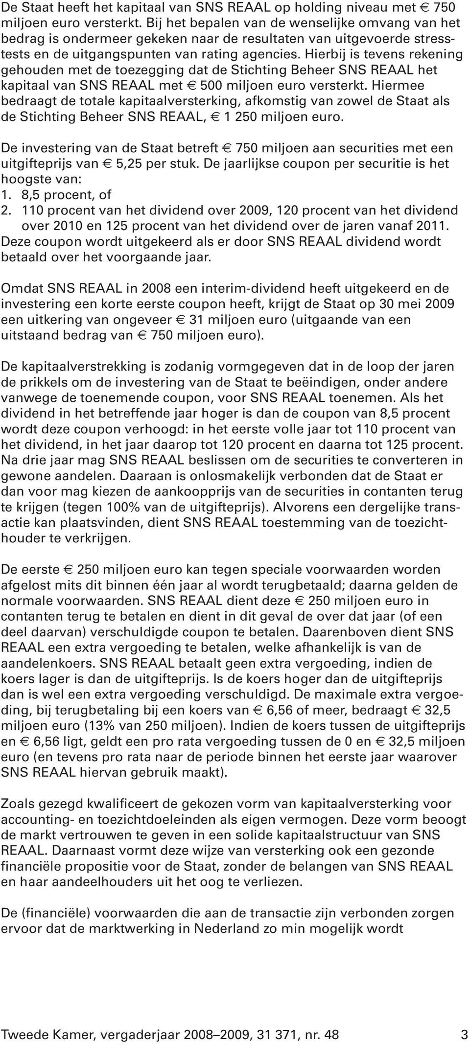 Hierbij is tevens rekening gehouden met de toezegging dat de Stichting Beheer SNS REAAL het kapitaal van SNS REAAL met 500 miljoen euro versterkt.