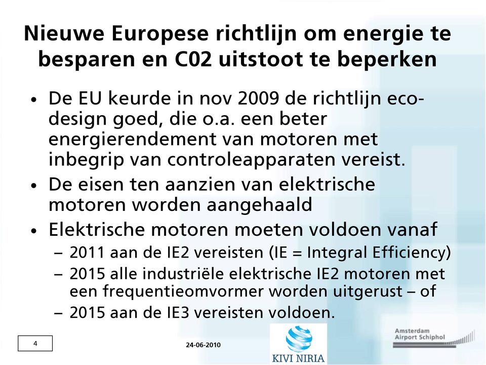 De eisen ten aanzien van elektrische motoren worden aangehaald Elektrische motoren moeten voldoen vanaf 2011 aan de IE2 vereisten