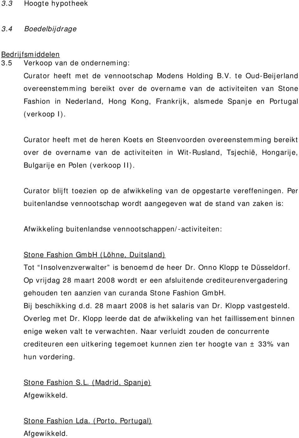 te Oud-Beijerland overeenstemming bereikt over de overname van de activiteiten van Stone Fashion in Nederland, Hong Kong, Frankrijk, alsmede Spanje en Portugal (verkoop I).