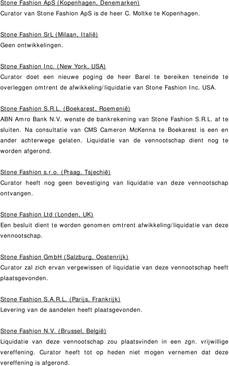 (Boekarest, Roemenië) ABN Amro Bank N.V. wenste de bankrekening van Stone Fashion S.R.L. af te sluiten. Na consultatie van CMS Cameron McKenna te Boekarest is een en ander achterwege gelaten.