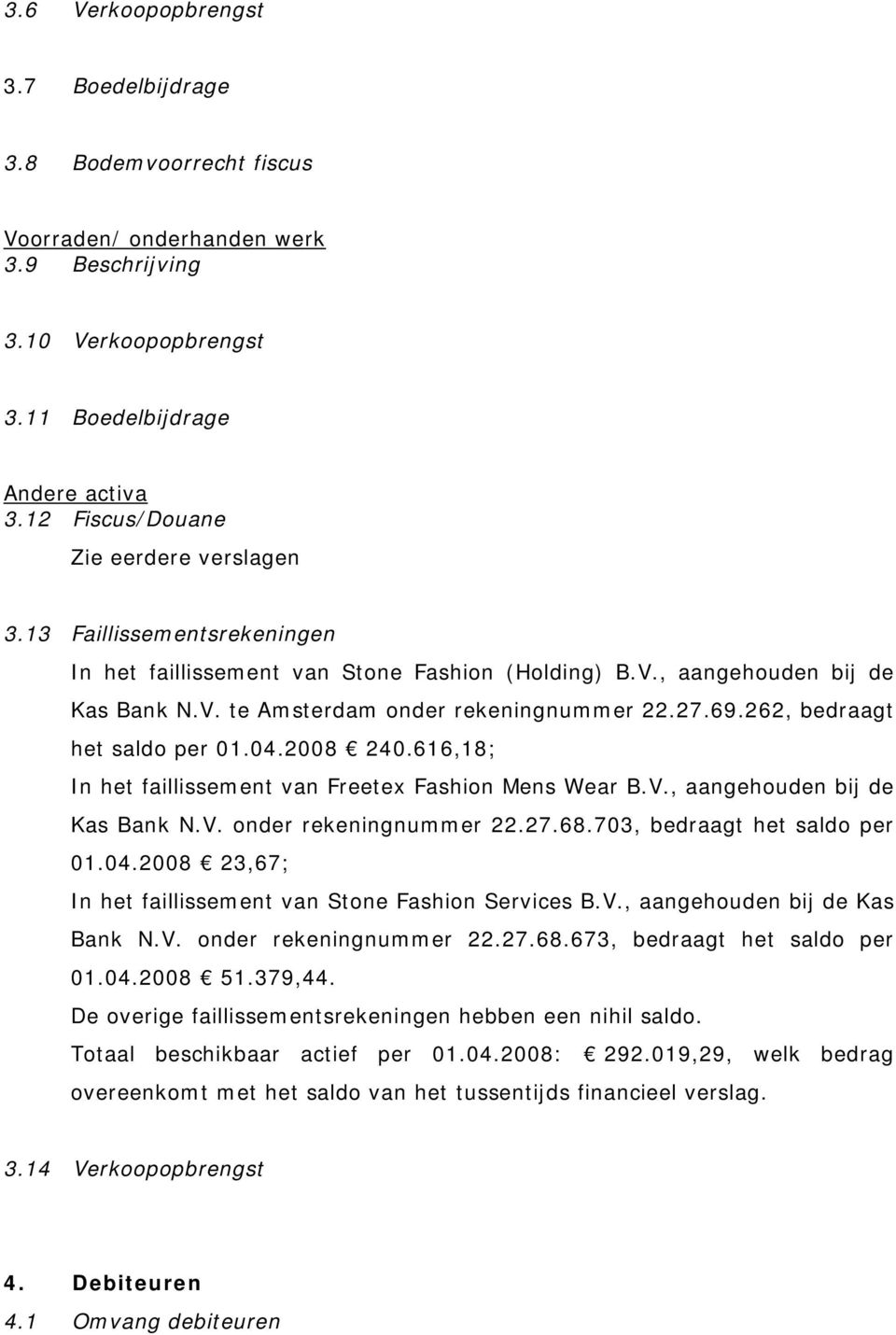2008 240.616,18; In het faillissement van Freetex Fashion Mens Wear B.V., aangehouden bij de Kas Bank N.V. onder rekeningnummer 22.27.68.703, bedraagt het saldo per 01.04.