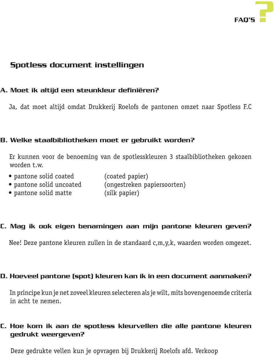 Mag ik ook eigen benamingen aan mijn pantone kleuren geven? Nee! Deze pantone kleuren zullen in de standaard c,m,y,k, waarden worden omgezet. D. Hoeveel pantone (spot) kleuren kan ik in een document aanmaken?