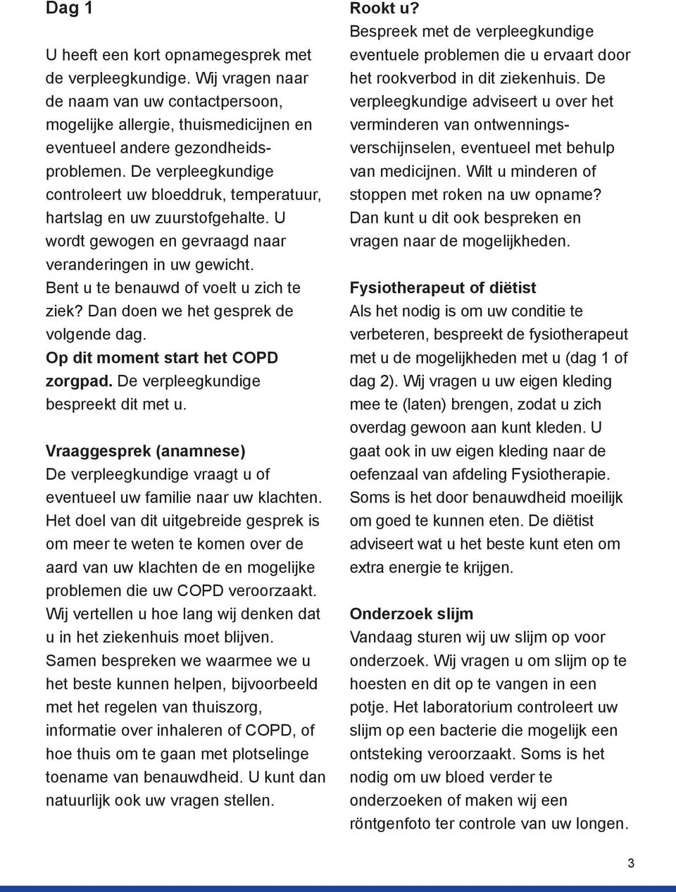 Dan doen we het gesprek de volgende dag. Op dit moment start het COPD zorgpad. De verpleegkundige bespreekt dit met u.