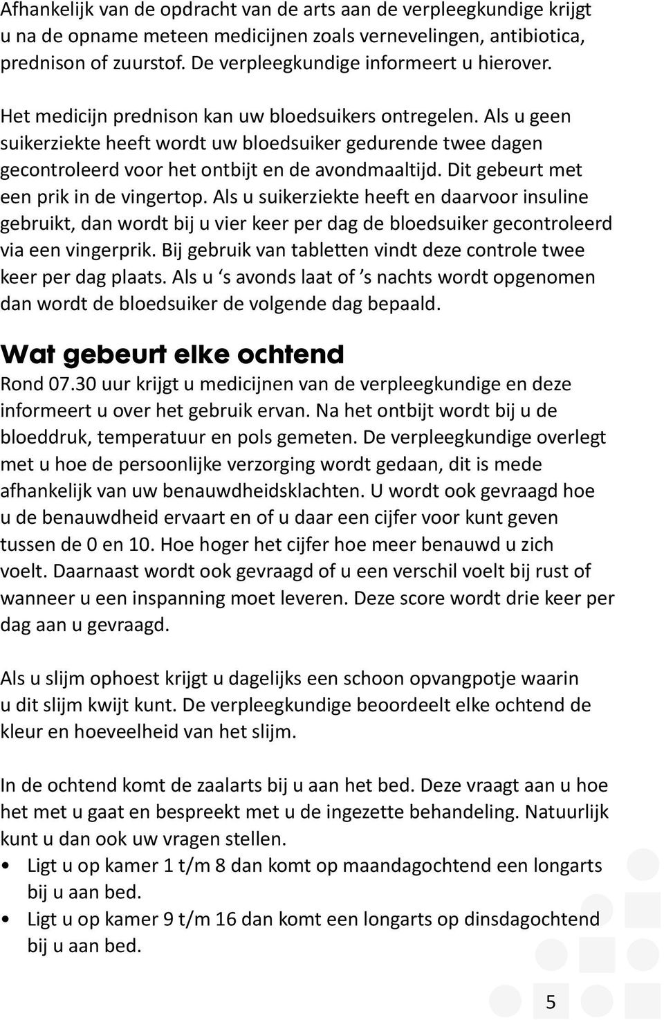 Als u geen suikerziekte heeft wordt uw bloedsuiker gedurende twee dagen gecontroleerd voor het ontbijt en de avondmaaltijd. Dit gebeurt met een prik in de vingertop.