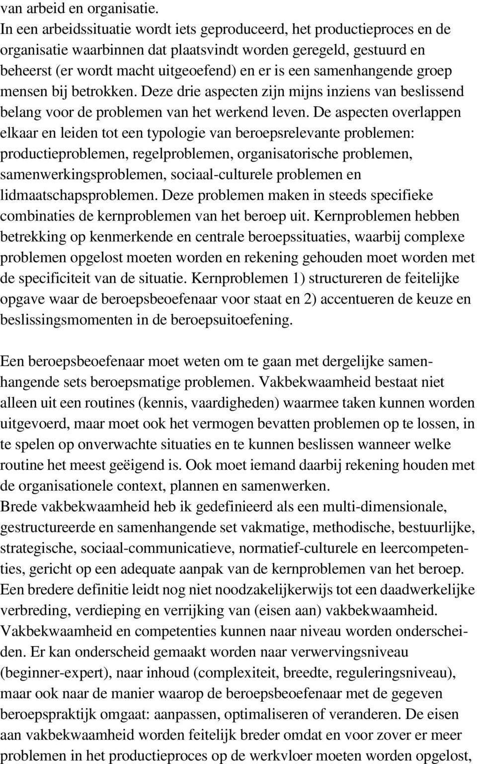 samenhangende groep mensen bij betrokken. Deze drie aspecten zijn mijns inziens van beslissend belang voor de problemen van het werkend leven.