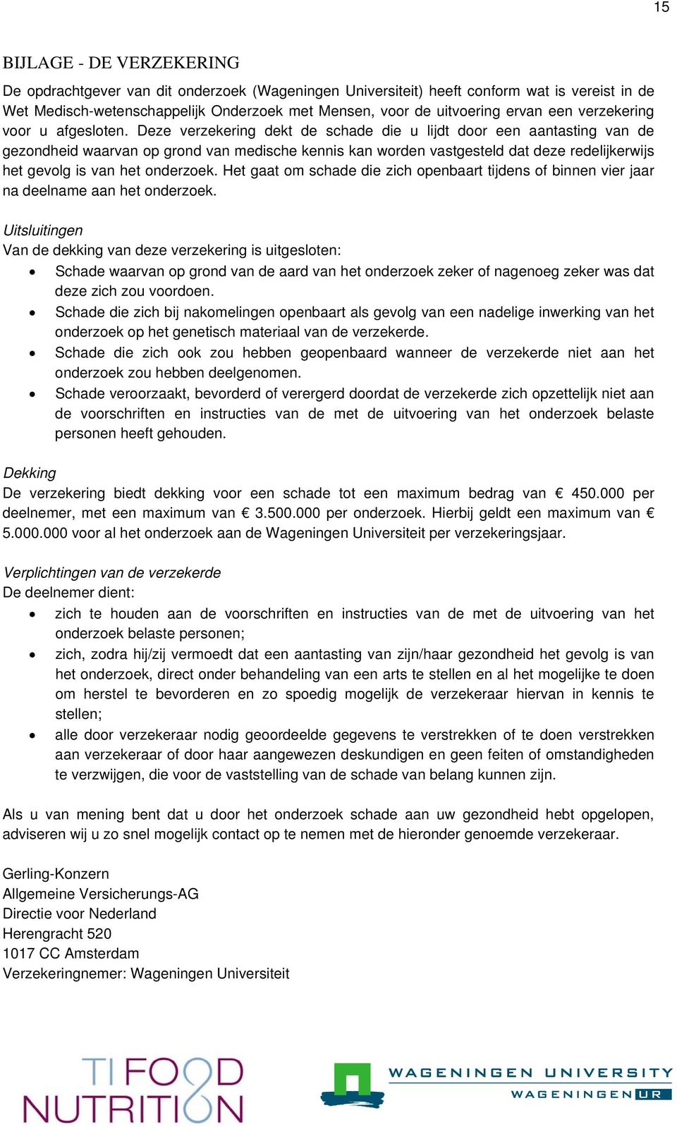 Deze verzekering dekt de schade die u lijdt door een aantasting van de gezondheid waarvan op grond van medische kennis kan worden vastgesteld dat deze redelijkerwijs het gevolg is van het onderzoek.