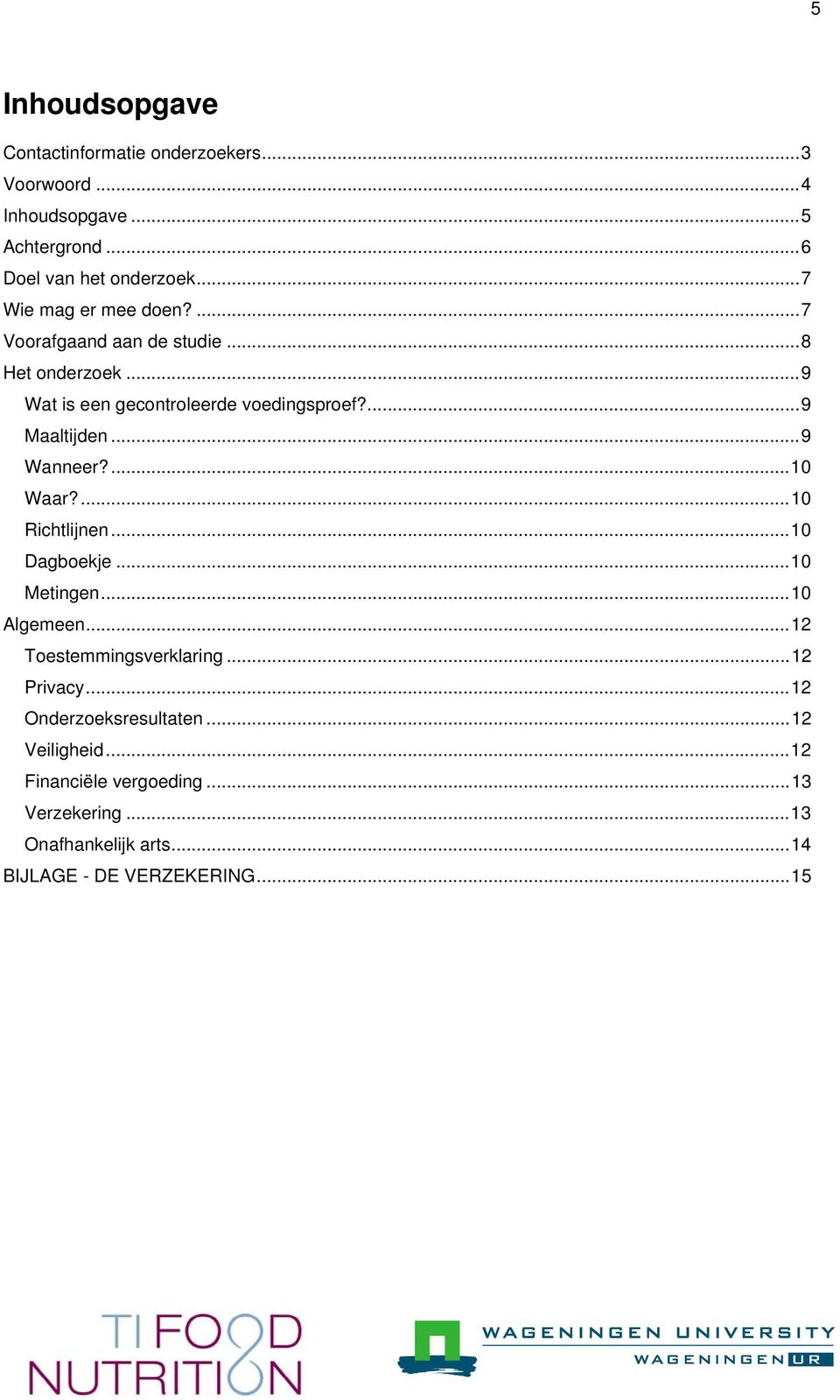 ..9 Wanneer?...10 Waar?...10 Richtlijnen...10 Dagboekje...10 Metingen...10 Algemeen...12 Toestemmingsverklaring...12 Privacy.