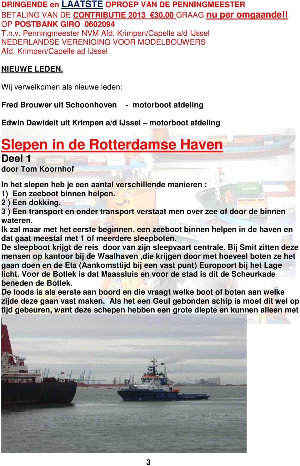 Wij verwelkomen als nieuwe leden: Fred Brouwer uit Schoonhoven - motorboot afdeling Edwin Dawideit uit Krimpen a/d IJssel motorboot afdeling Slepen in de Rotterdamse Haven Deel 1 door Tom Koornhof In