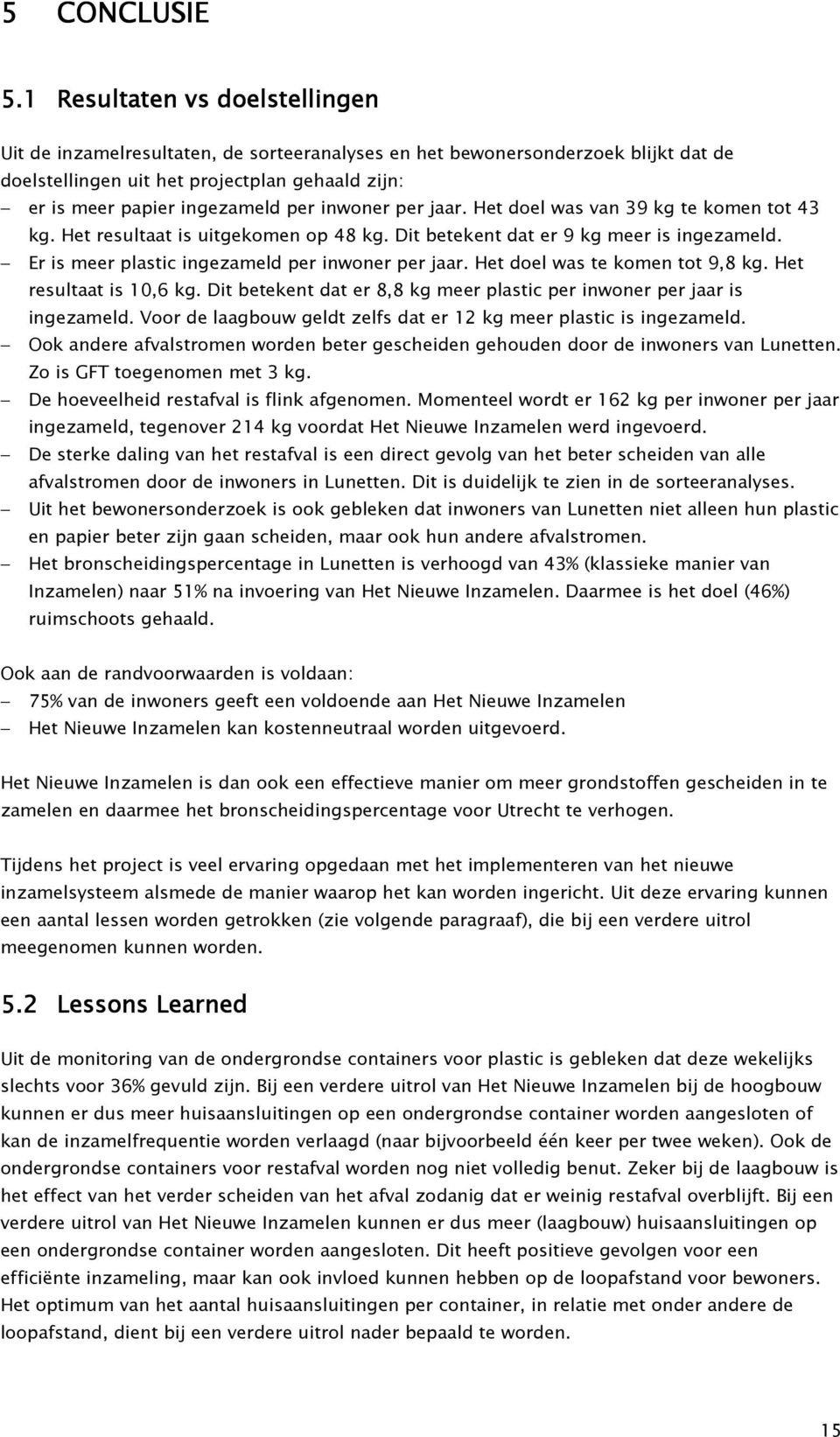 inwoner per jaar. Het doel was van 39 kg te komen tot 43 kg. Het resultaat is uitgekomen op 48 kg. Dit betekent dat er 9 kg meer is ingezameld. Er is meer plastic ingezameld per inwoner per jaar.