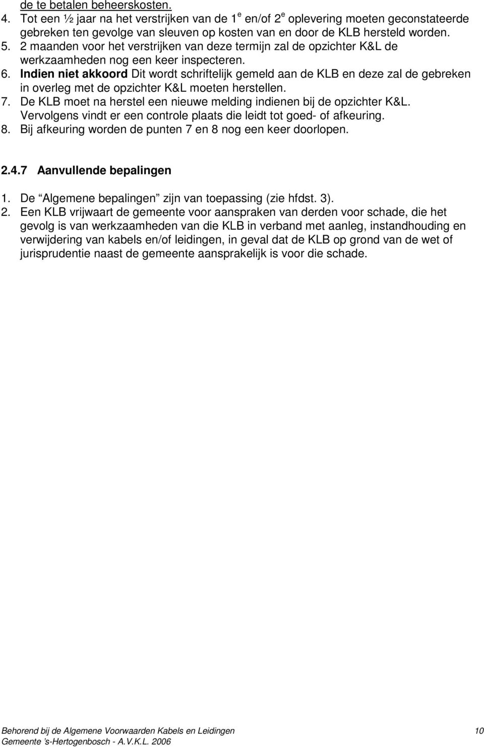 Indien niet akkoord Dit wordt schriftelijk gemeld aan de KLB en deze zal de gebreken in overleg met de opzichter K&L moeten herstellen. 7.