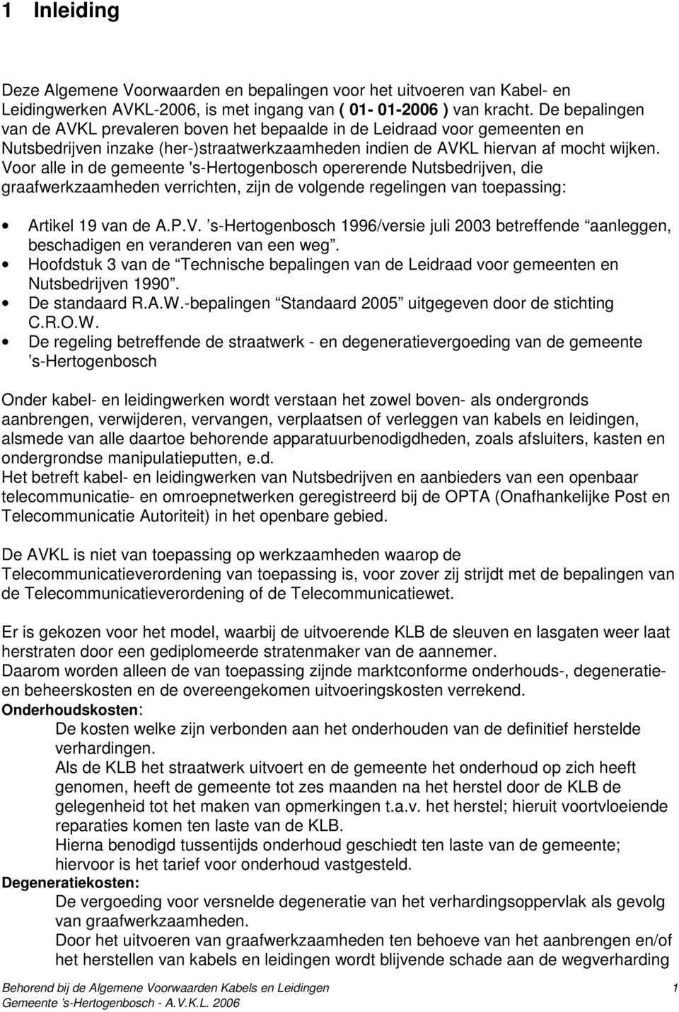 Voor alle in de gemeente 's-hertogenbosch opererende Nutsbedrijven, die graafwerkzaamheden verrichten, zijn de volgende regelingen van toepassing: Artikel 19 van de A.P.V. s-hertogenbosch 1996/versie juli 2003 betreffende aanleggen, beschadigen en veranderen van een weg.