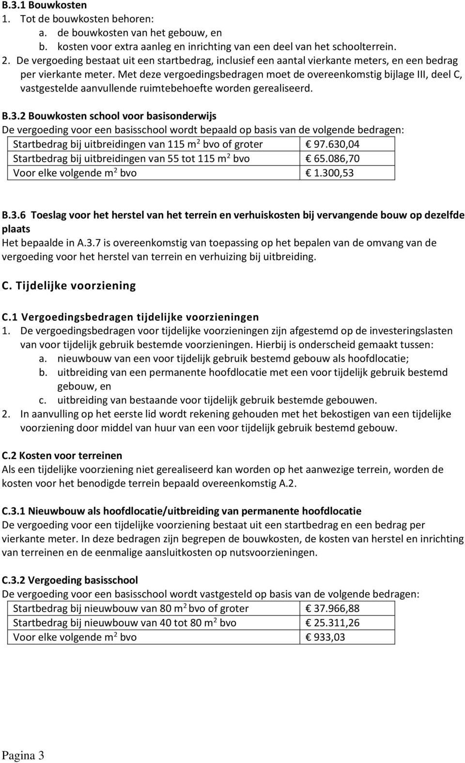 Met deze vergoedingsbedragen moet de overeenkomstig bijlage III, deel C, vastgestelde aanvullende ruimtebehoefte worden gerealiseerd. B.3.