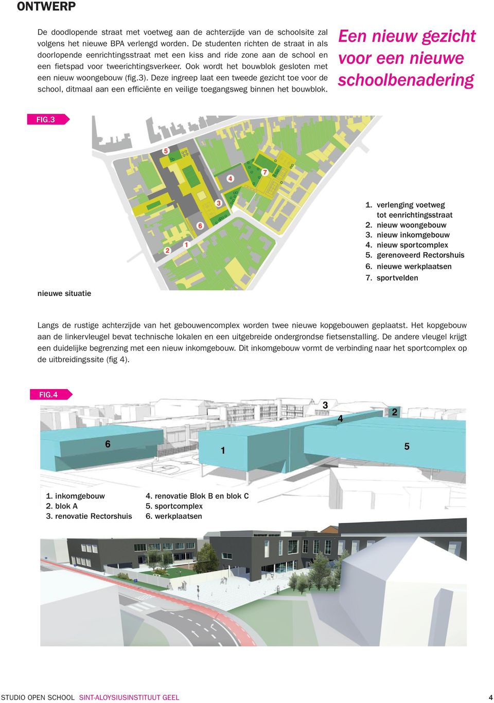 Ook wordt het bouwblok gesloten met een nieuw woongebouw (fig.3). Deze ingreep laat een tweede gezicht toe voor de school, ditmaal aan een efficiënte en veilige toegangsweg binnen het bouwblok.