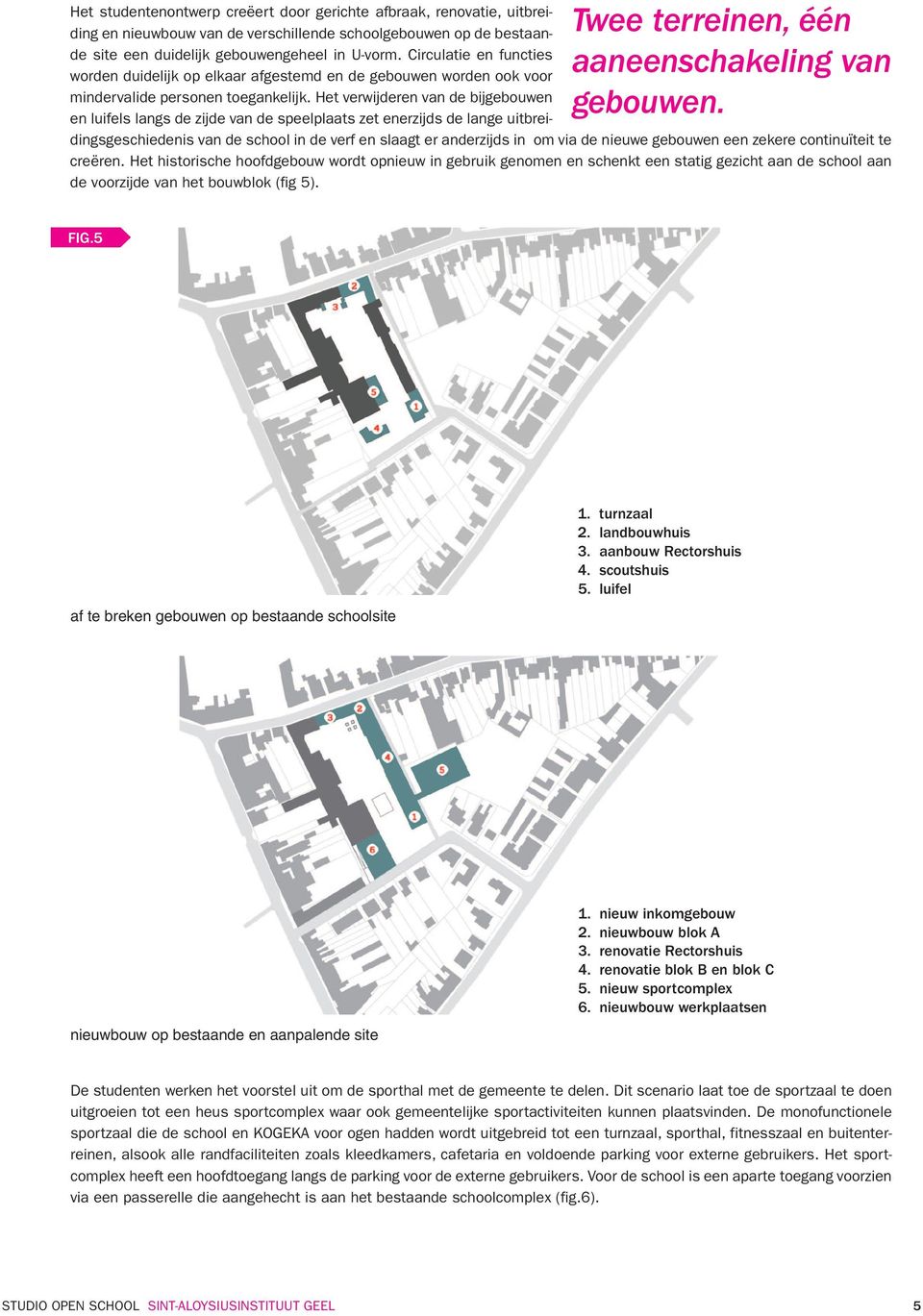 Circulatie en functies worden duidelijk op elkaar afgestemd en de gebouwen worden ook voor mindervalide personen toegankelijk.