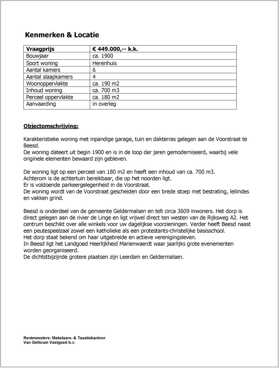 De woning dateert uit begin 1900 en is in de loop der jaren gemoderniseerd, waarbij vele originele elementen bewaard zijn gebleven. De woning ligt op een perceel van 180 m2 en heeft een inhoud van ca.