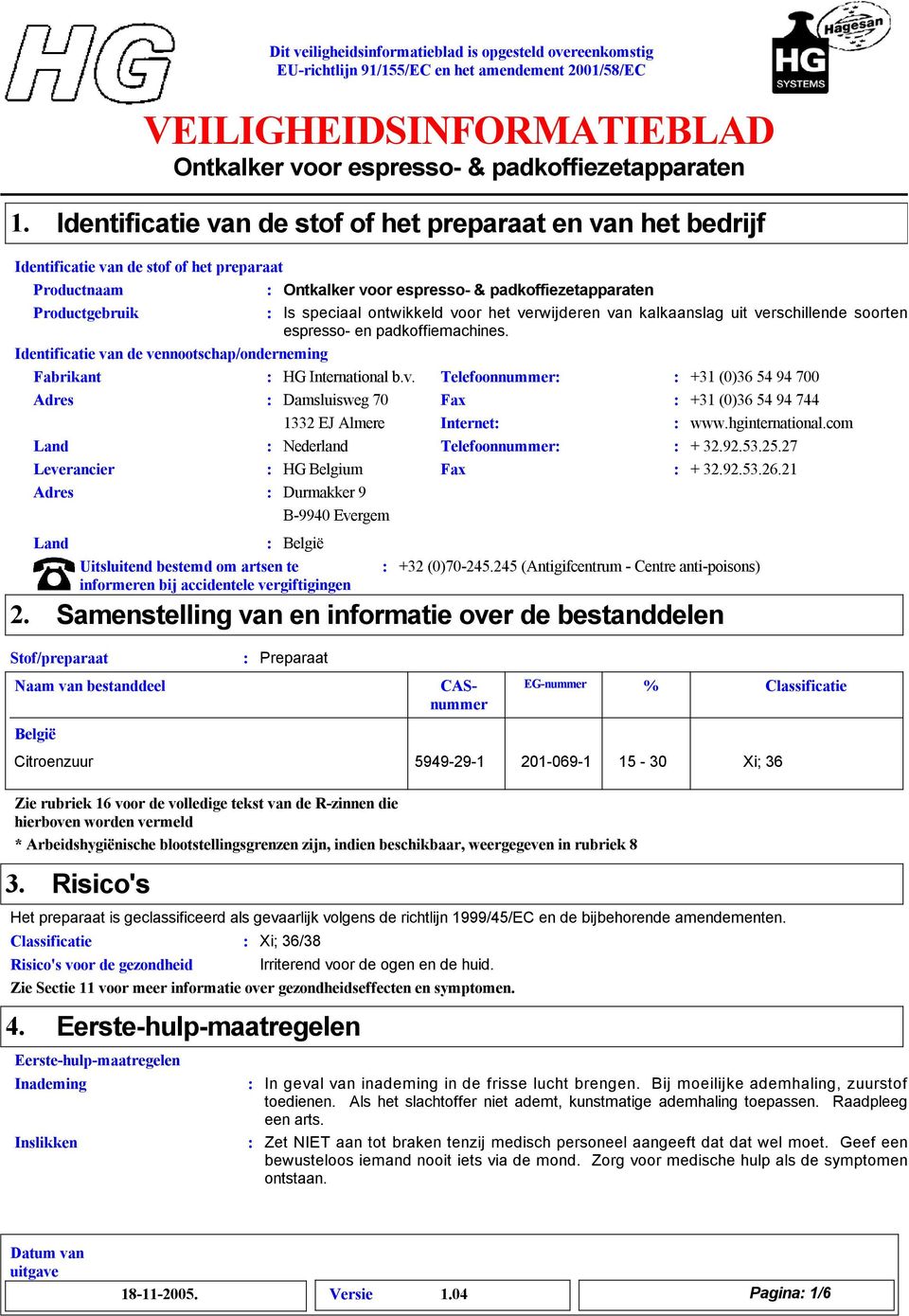 hginternational.com Land Nederland Telefoonnummer + 32.92.53.25.27 Leverancier HG Belgium Fax + 32.92.53.26.21 Adres Durmakker 9 B9940 Evergem 2.