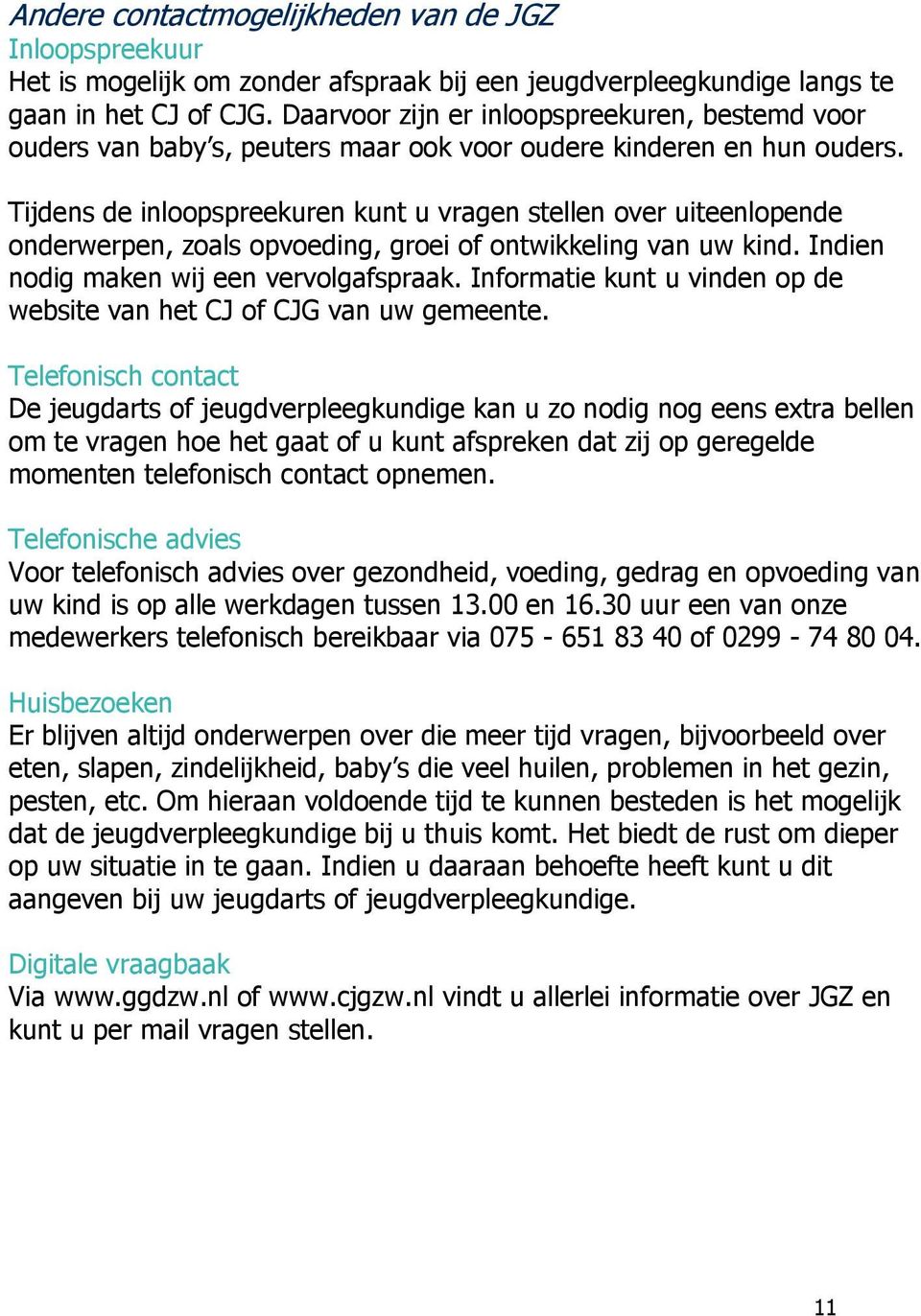 Tijdens de inloopspreekuren kunt u vragen stellen over uiteenlopende onderwerpen, zoals opvoeding, groei of ontwikkeling van uw kind. Indien nodig maken wij een vervolgafspraak.