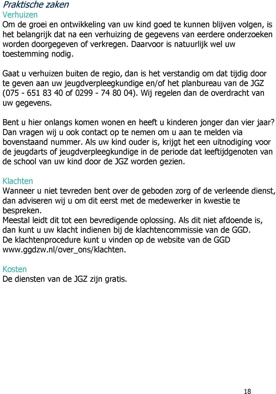 Gaat u verhuizen buiten de regio, dan is het verstandig om dat tijdig door te geven aan uw jeugdverpleegkundige en/of het planbureau van de JGZ (075-651 83 40 of 0299-74 80 04).