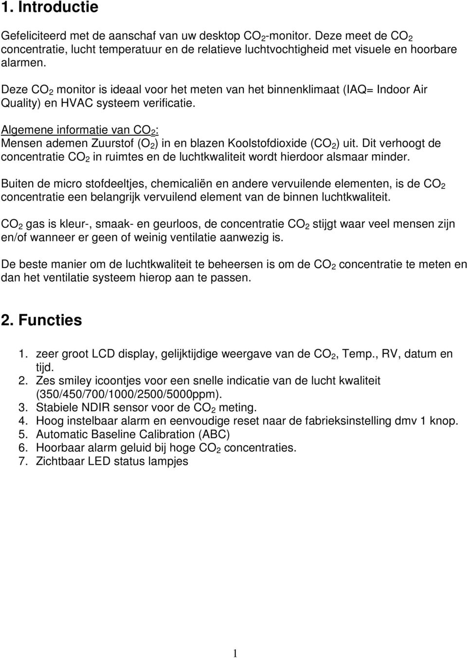 Algemene informatie van CO 2 : Mensen ademen Zuurstof (O 2 ) in en blazen Koolstofdioxide (CO 2 ) uit. Dit verhoogt de concentratie CO 2 in ruimtes en de luchtkwaliteit wordt hierdoor alsmaar minder.