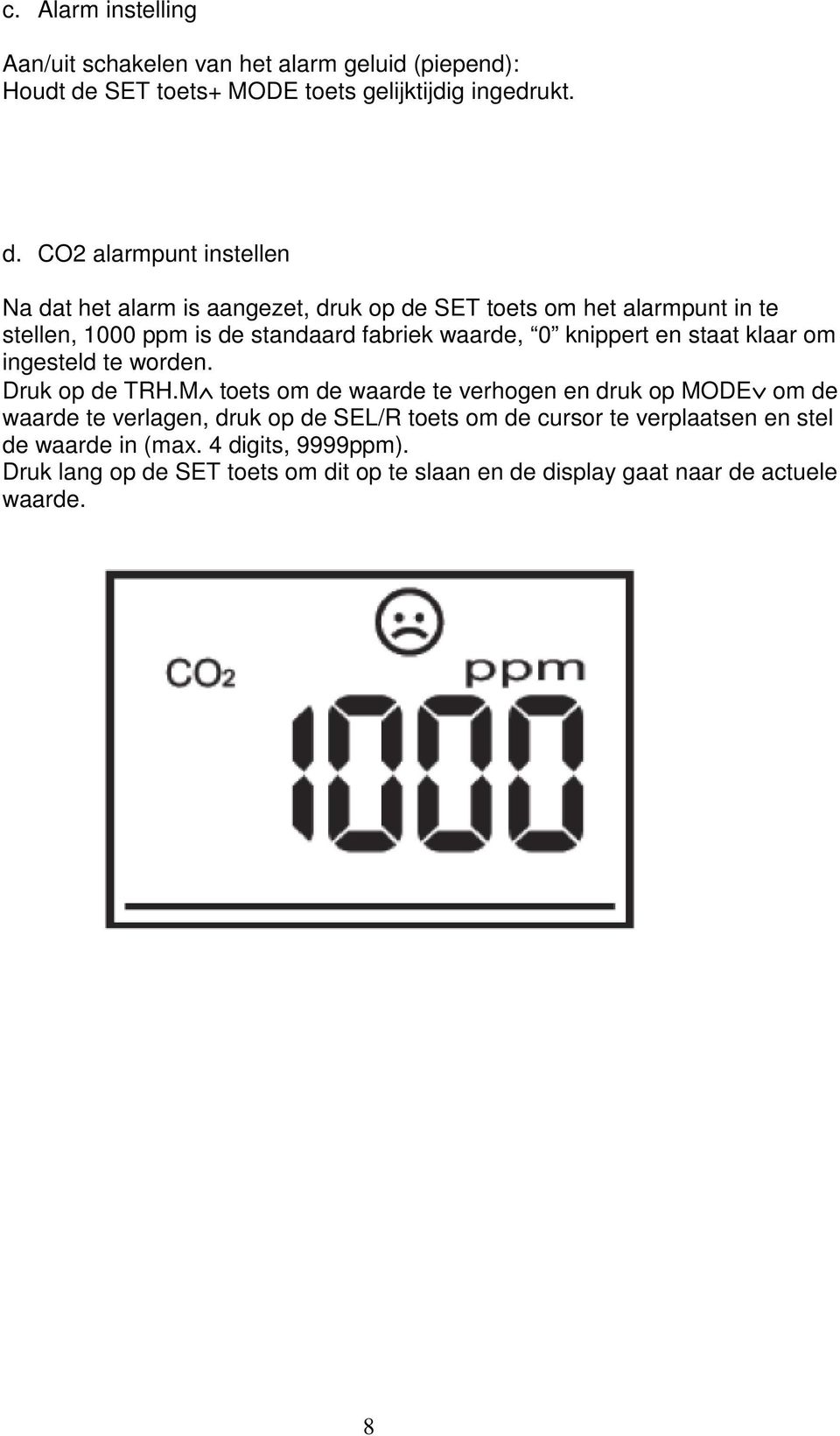 CO2 alarmpunt instellen Na dat het alarm is aangezet, druk op de SET toets om het alarmpunt in te stellen, 1000 ppm is de standaard fabriek waarde, 0