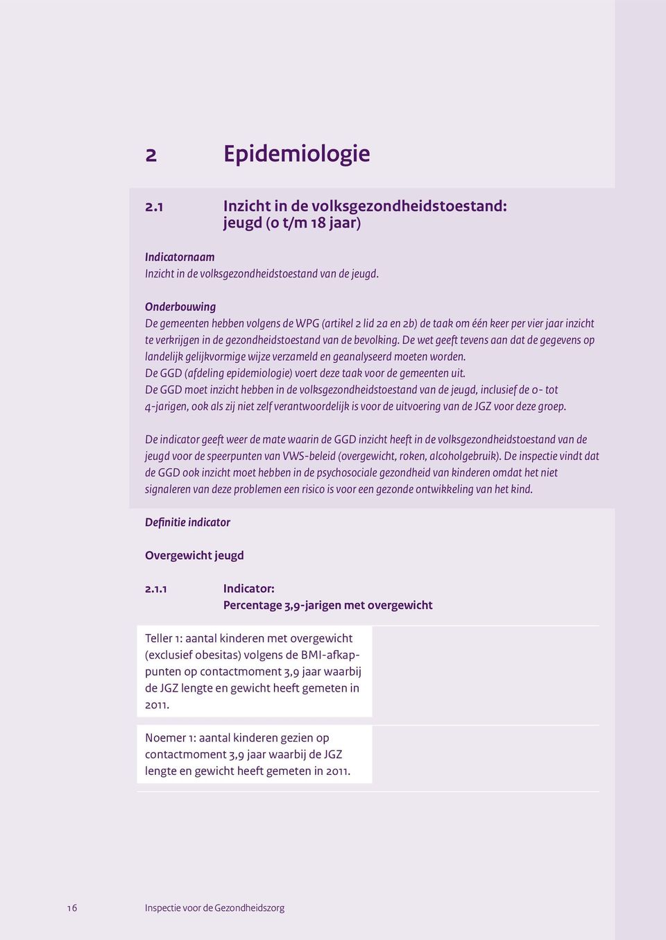 De wet geeft tevens aan dat de gegevens op landelijk gelijkvormige wijze verzameld en geanalyseerd moeten worden. De GGD (afdeling epidemiologie) voert deze taak voor de gemeenten uit.