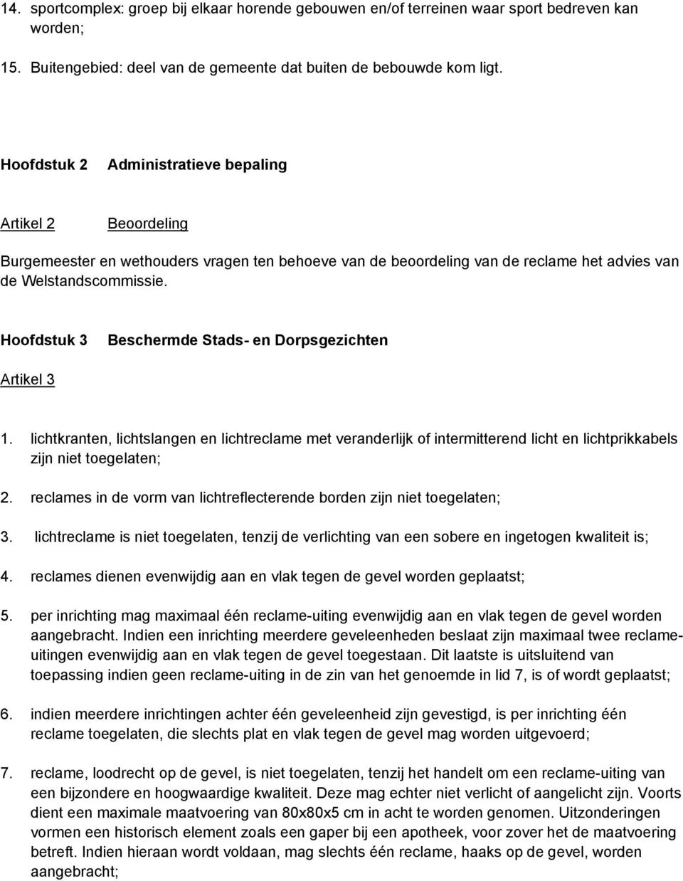 Hoofdstuk 3 Beschermde Stads- en Dorpsgezichten Artikel 3 1. lichtkranten, lichtslangen en lichtreclame met veranderlijk of intermitterend licht en lichtprikkabels zijn niet toegelaten; 2.