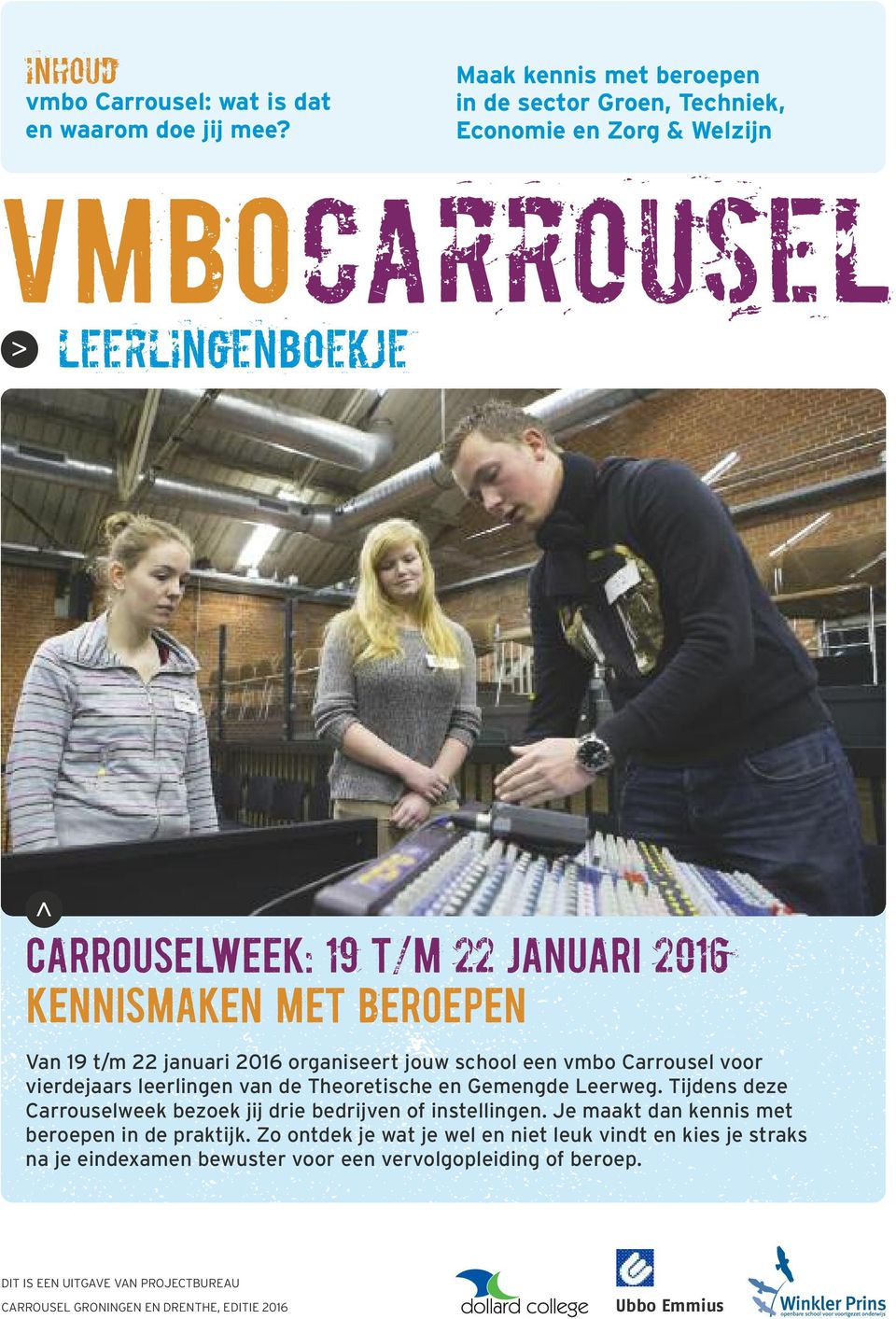 BEROEPEN Van 19 t/m 22 januari 2016 organiseert jouw school een vmbo Carrousel voor vierdejaars leerlingen van de Theoretische en Gemengde Leerweg.