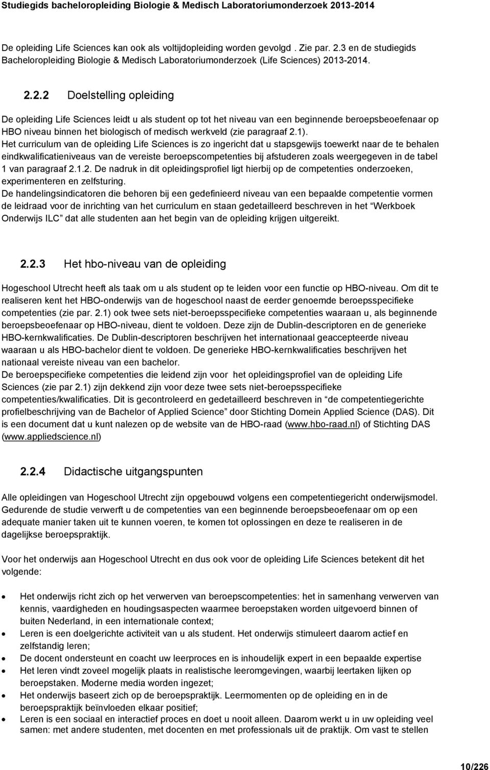 13-2014. 2.2.2 Doelstelling opleiding De opleiding Life Sciences leidt u als student op tot het niveau van een beginnende beroepsbeoefenaar op HBO niveau binnen het biologisch of medisch werkveld