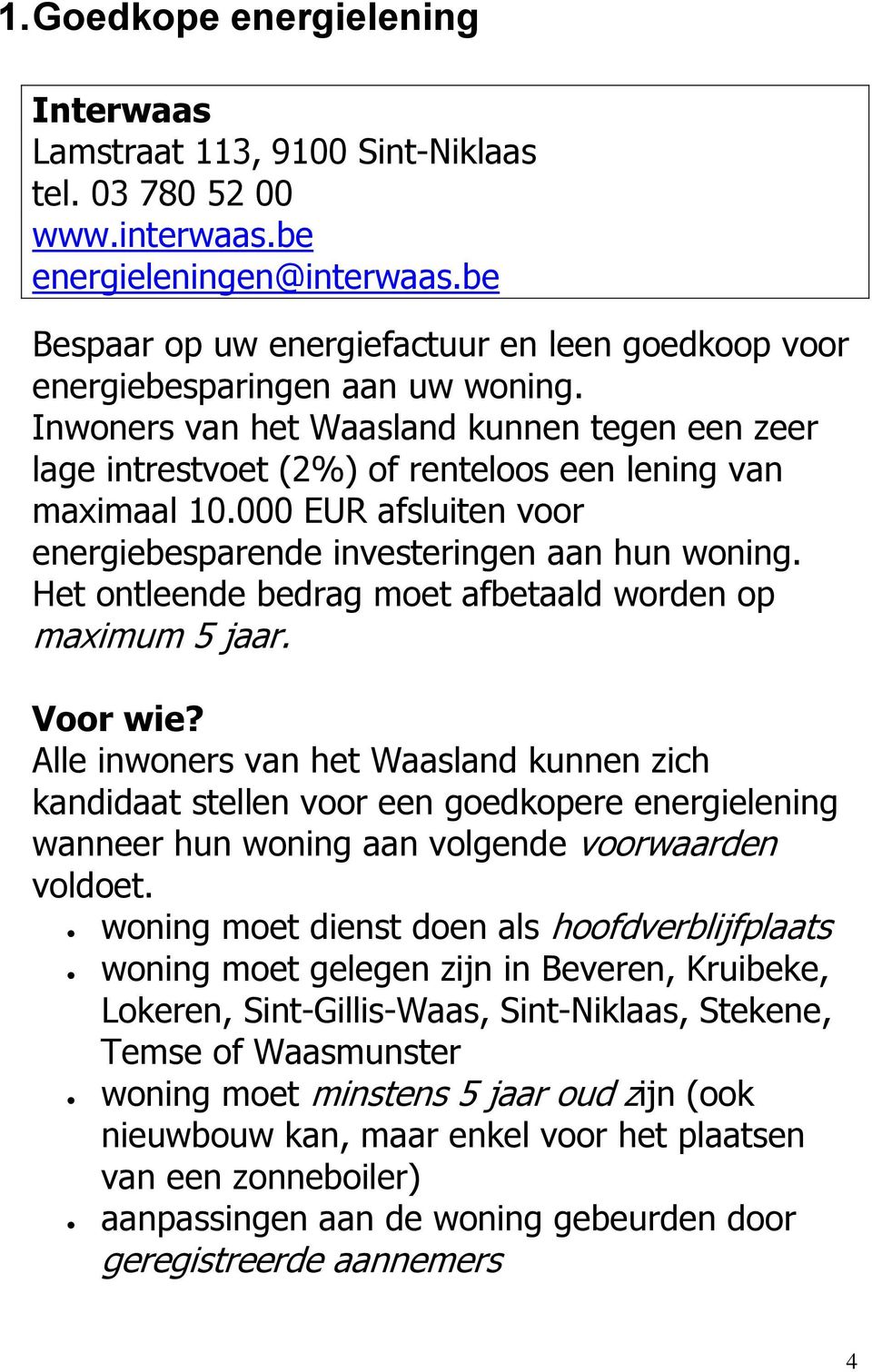 000 EUR afsluiten voor energiebesparende investeringen aan hun woning. Het ontleende bedrag moet afbetaald worden op maximum 5 jaar. Voor wie?