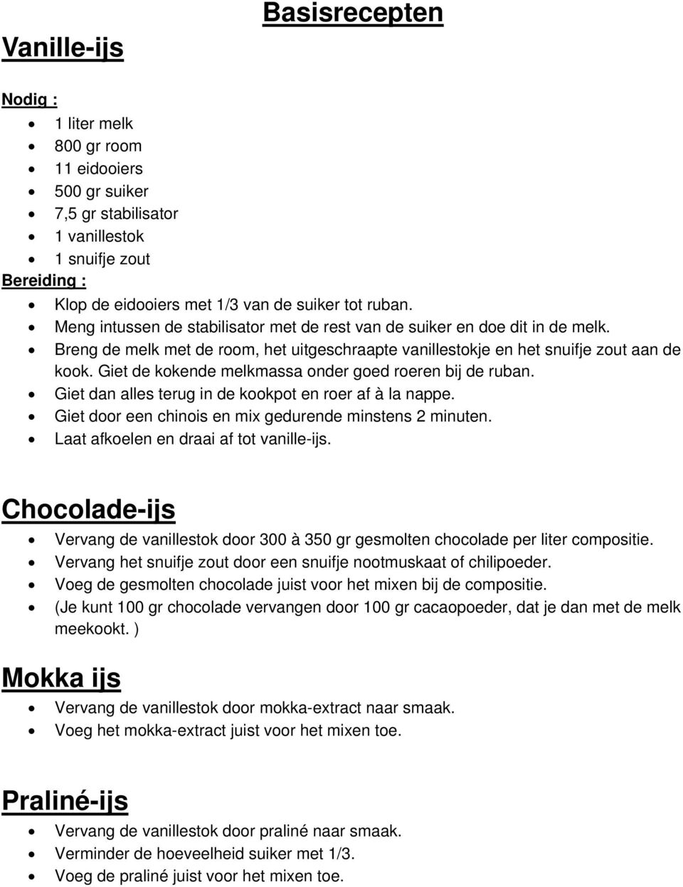 Giet de kokende melkmassa onder goed roeren bij de ruban. Giet dan alles terug in de kookpot en roer af à la nappe. Giet door een chinois en mix gedurende minstens 2 minuten.