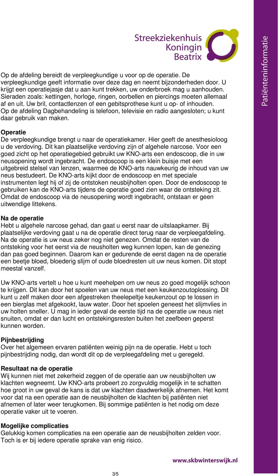 Uw bril, contactlenzen of een gebitsprothese kunt u op- of inhouden. Op de afdeling Dagbehandeling is telefoon, televisie en radio aangesloten; u kunt daar gebruik van maken.