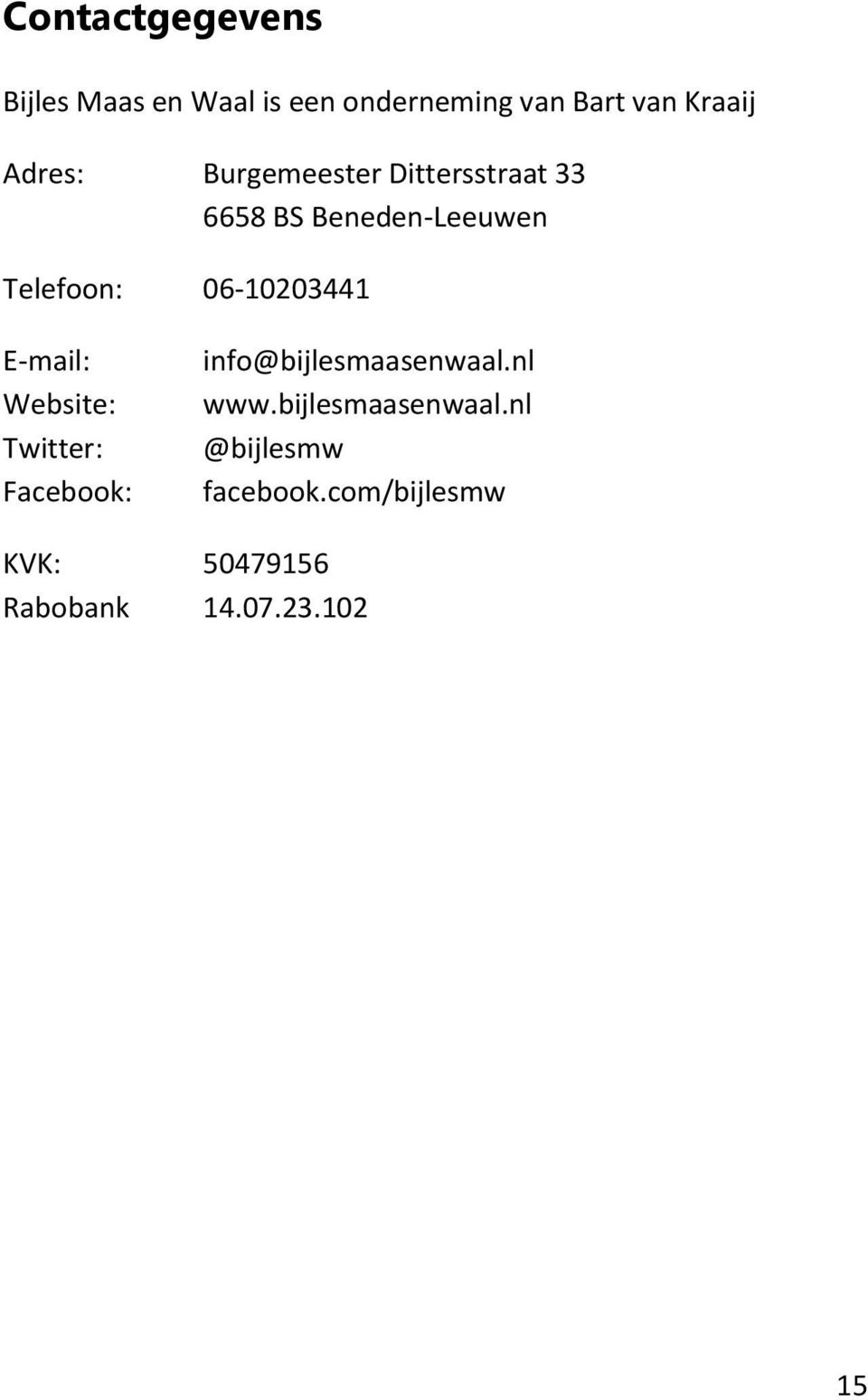 06-10203441 E-mail: Website: Twitter: Facebook: info@bijlesmaasenwaal.nl www.