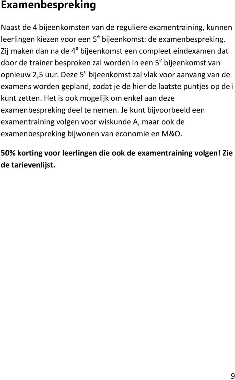 Deze 5 e bijeenkomst zal vlak voor aanvang van de examens worden gepland, zodat je de hier de laatste puntjes op de i kunt zetten.