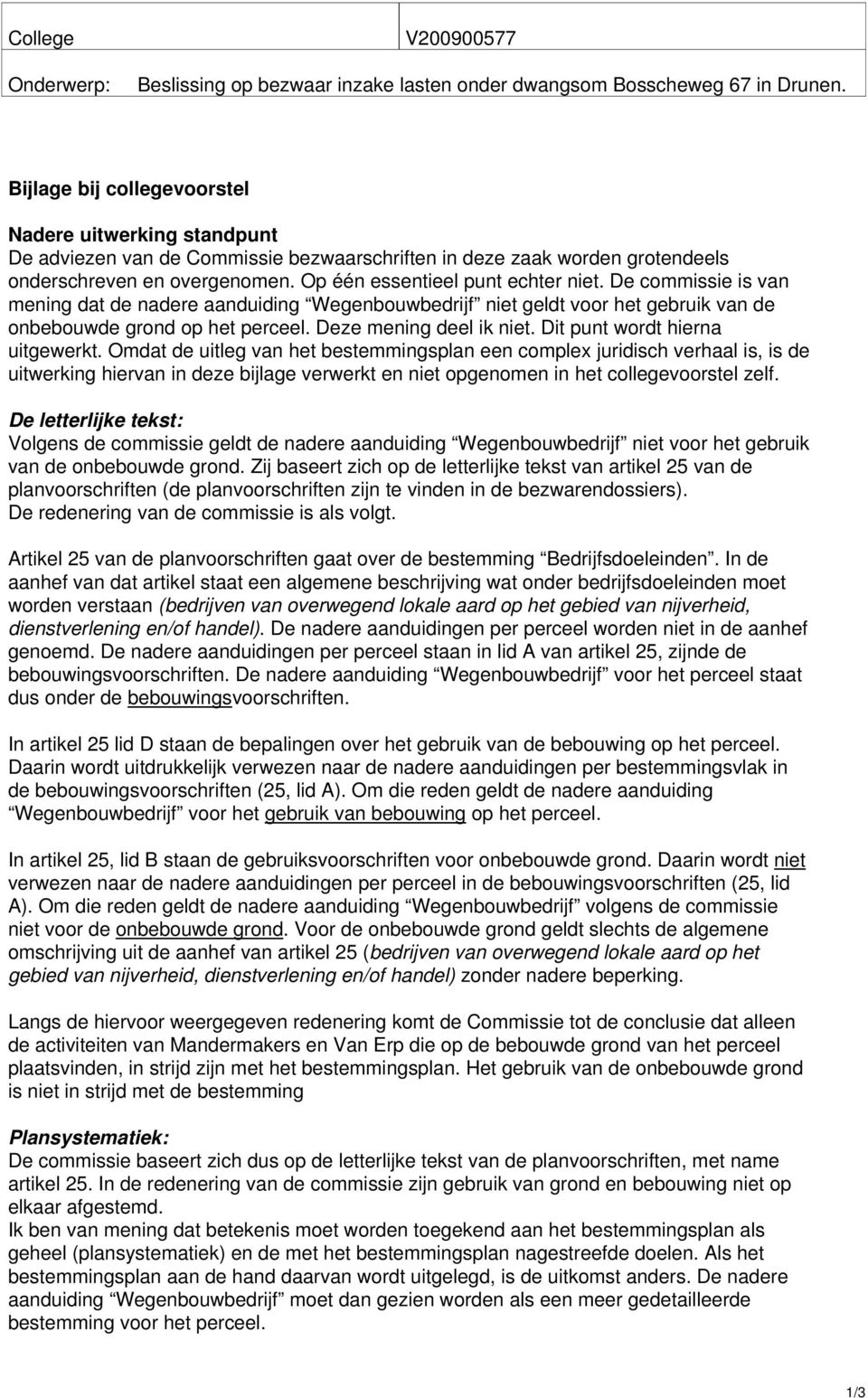 De commissie is van mening dat de nadere aanduiding Wegenbouwbedrijf niet geldt voor het gebruik van de onbebouwde grond op het perceel. Deze mening deel ik niet. Dit punt wordt hierna uitgewerkt.