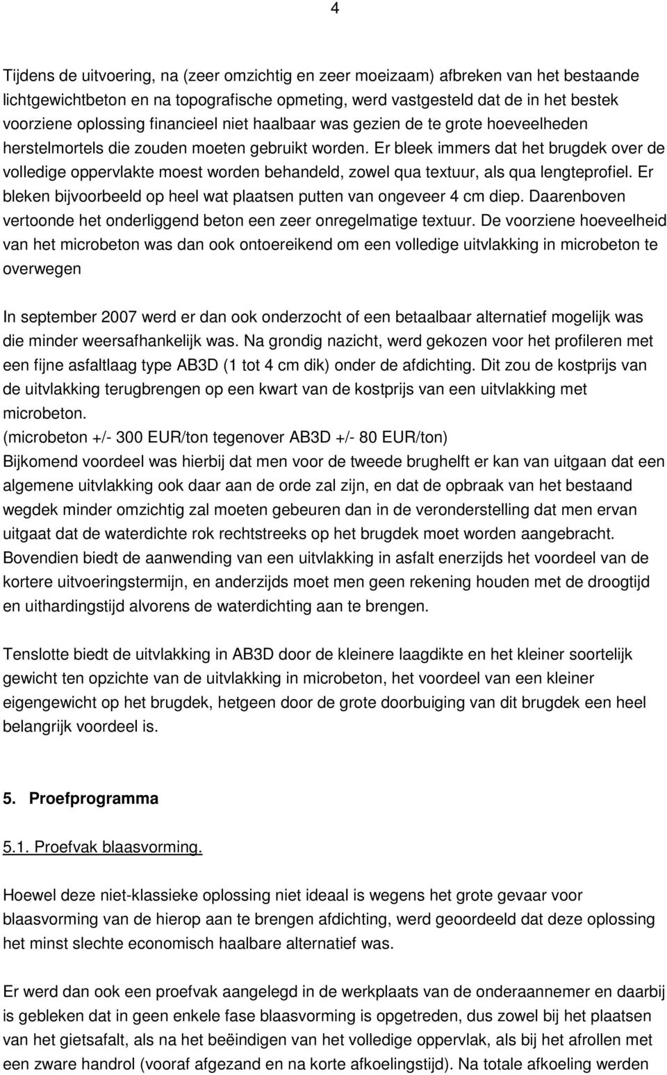 Er bleek immers dat het brugdek over de volledige oppervlakte moest worden behandeld, zowel qua textuur, als qua lengteprofiel.