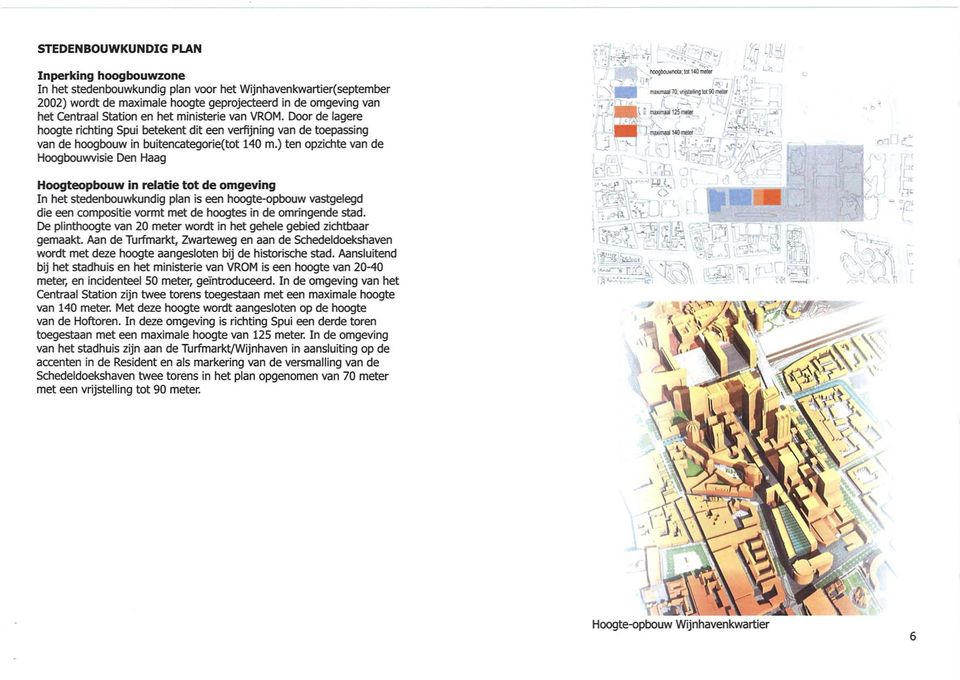 ) ten opzichte van de Hoogbouwvisie Den Haag Hoogteopbouw in relatie tot de omgeving In het stedenbouwkundig plan is een hoogte-opbouw vastgelegd die een compositie vormt met de hoogtes in de
