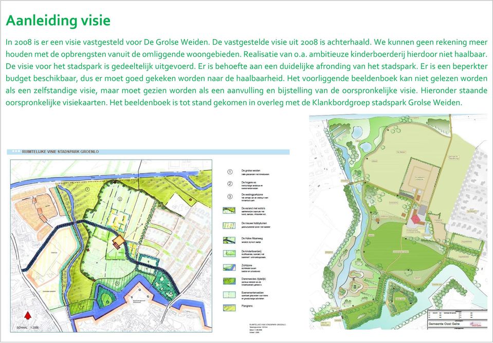 De visie voor het stadspark is gedeeltelijk uitgevoerd. Er is behoefte aan een duidelijke afronding van het stadspark.